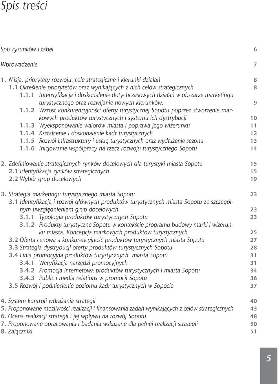 1.4 Kszta cenie i doskonalenie kadr turystycznych 1.1.5 Rozwój infrastruktury i us ug turystycznych oraz wyd u enie sezonu 1.1.6 Inicjowanie wspó pracy na rzecz rozwoju turystycznego Sopotu 2.