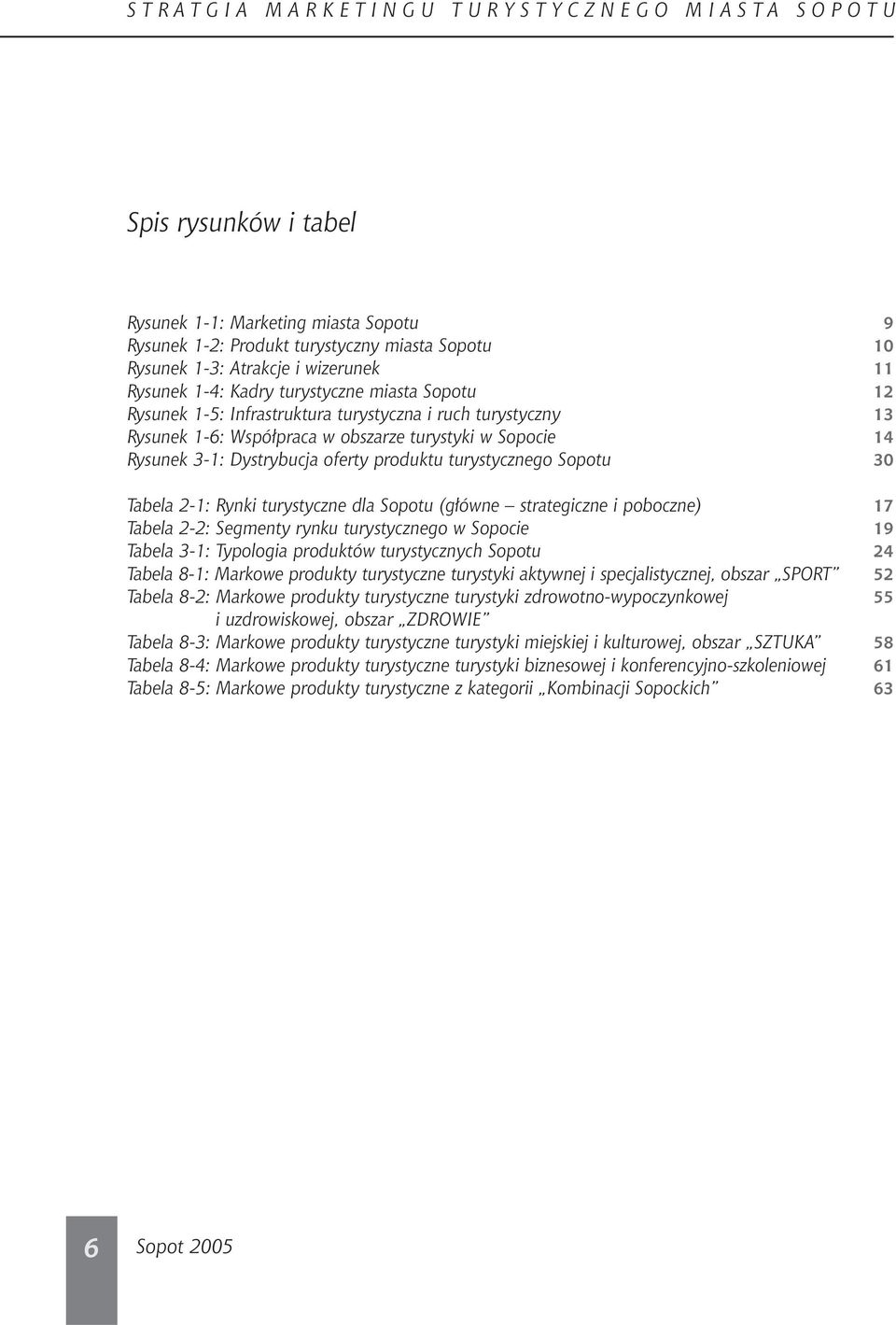 Sopotu (g ówne strategiczne i poboczne) Tabela 2-2: Segmenty rynku turystycznego w Sopocie Tabela 3-1: Typologia produktów turystycznych Sopotu Tabela 8-1: Markowe produkty turystyczne turystyki