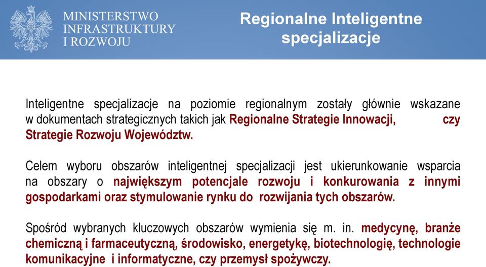 Celem wyboru obszarów inteligentnej specjalizacji jest ukierunkowanie wsparcia na obszary o największym potencjale rozwoju i konkurowania z innymi gospodarkami