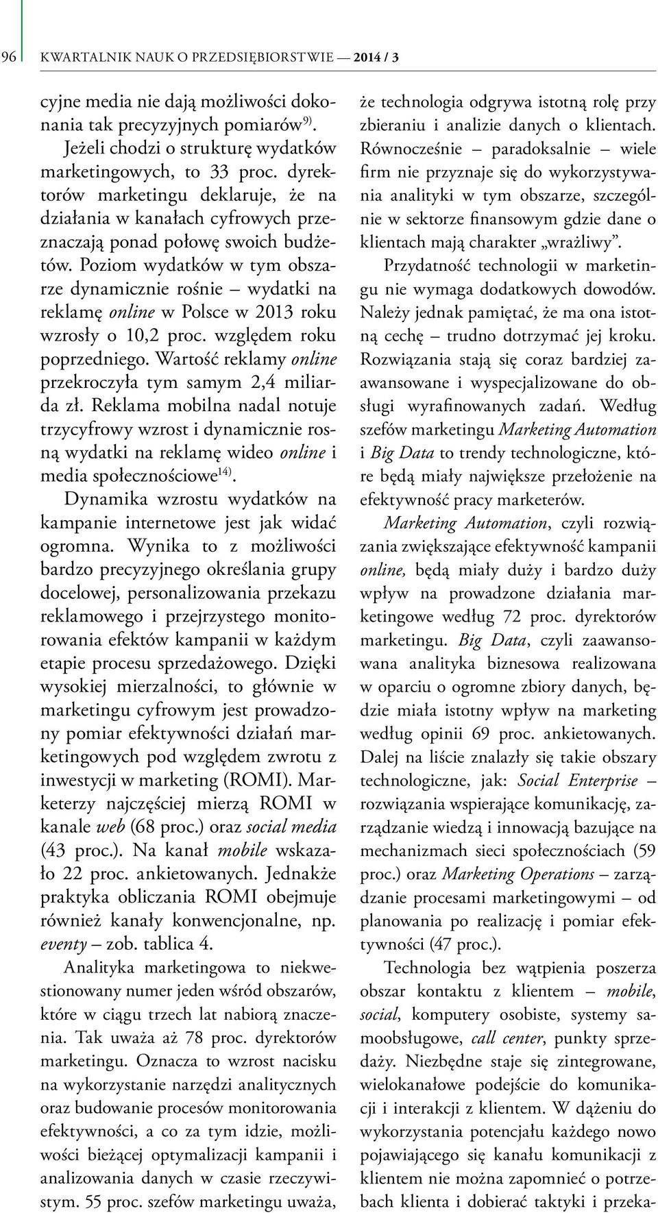 Poziom wydatków w tym obszarze dynamicznie rośnie wydatki na reklamę online w Polsce w 2013 roku wzrosły o 10,2 proc. względem roku poprzedniego.