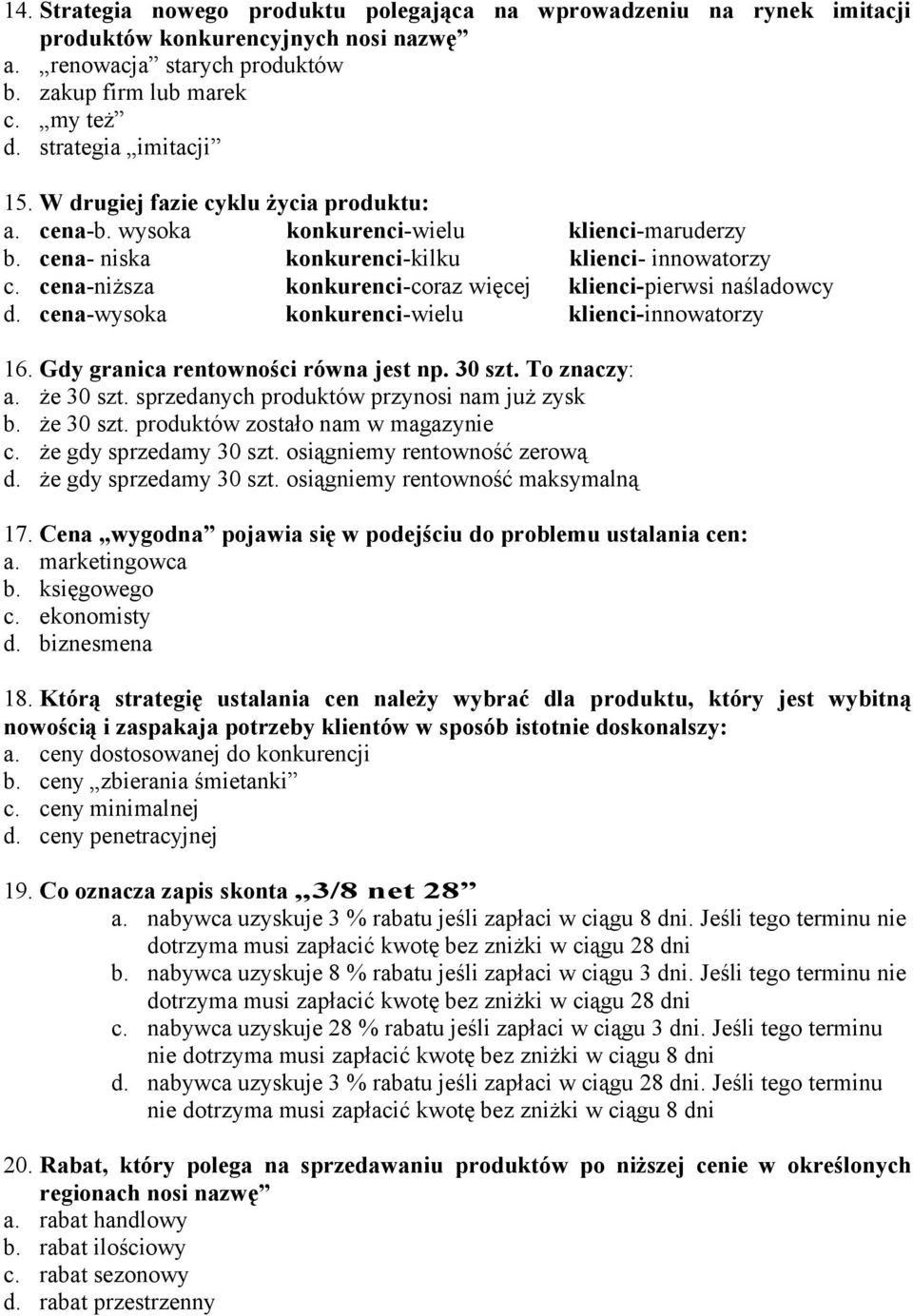 cena-niższa konkurenci-coraz więcej klienci-pierwsi naśladowcy d. cena-wysoka konkurenci-wielu klienci-innowatorzy 16. Gdy granica rentowności równa jest np. 30 szt. To znaczy: a. że 30 szt.