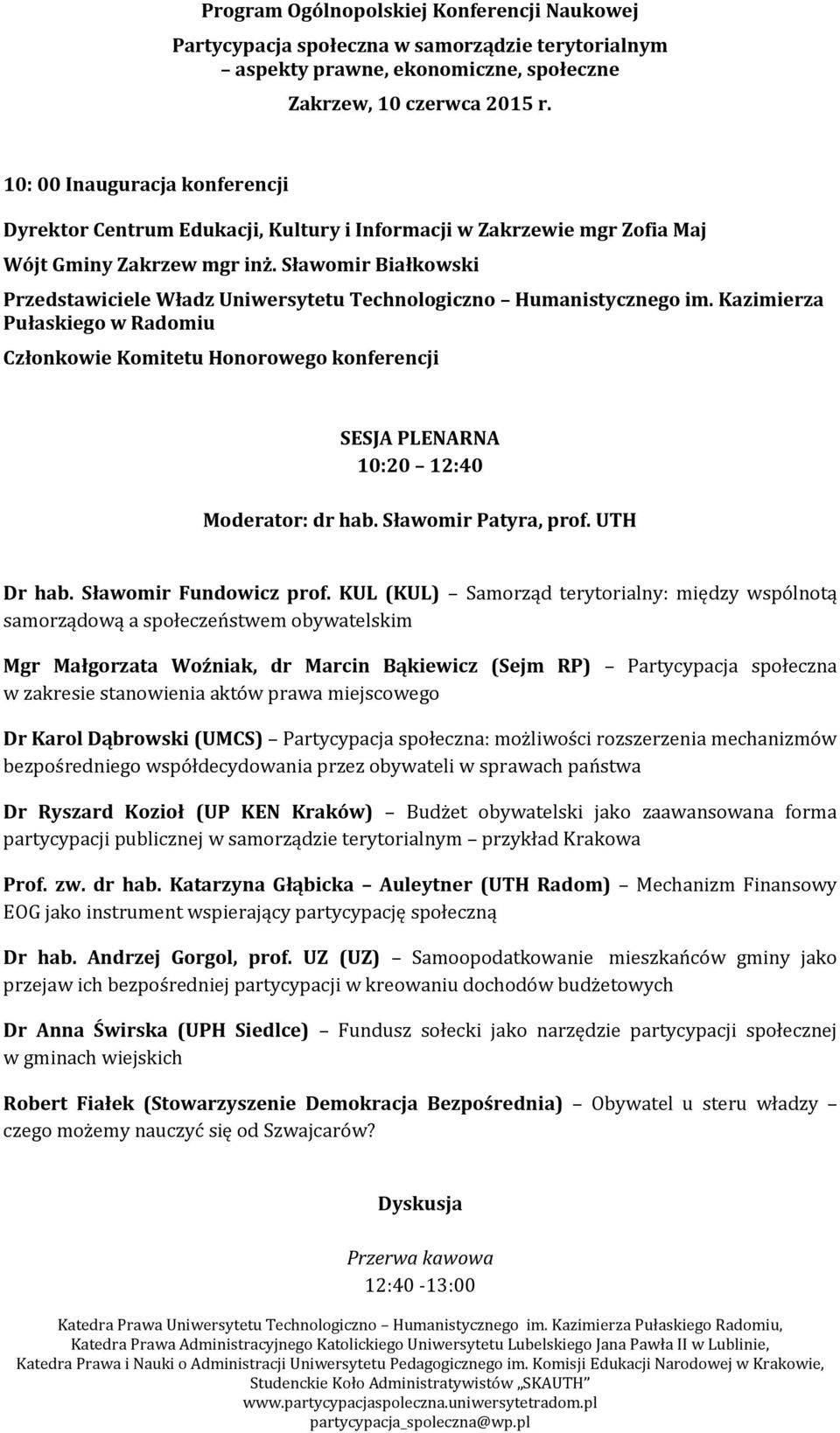 Kazimierza Pułaskiego w Radomiu Członkowie Komitetu Honorowego konferencji SESJA PLENARNA 10:20 12:40 Moderator: dr hab. Sławomir Patyra, prof. UTH Dr hab. Sławomir Fundowicz prof.