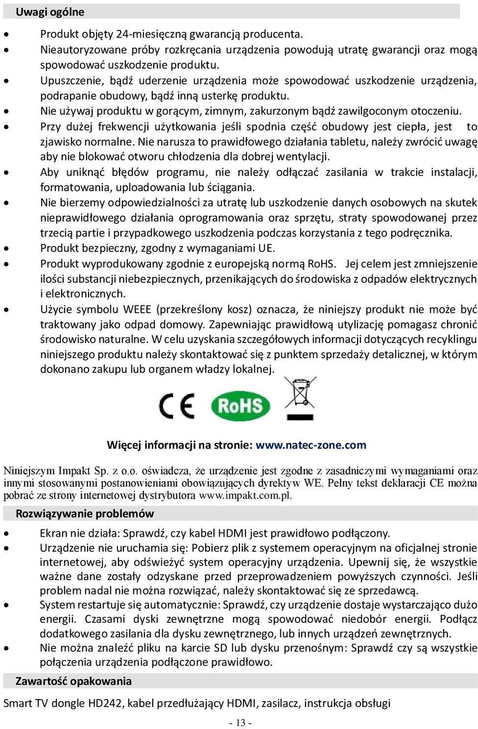 Nie używaj produktu w gorącym, zimnym, zakurzonym bądź zawilgoconym otoczeniu. Przy dużej frekwencji użytkowania jeśli spodnia część obudowy jest ciepła, jest to zjawisko normalne.