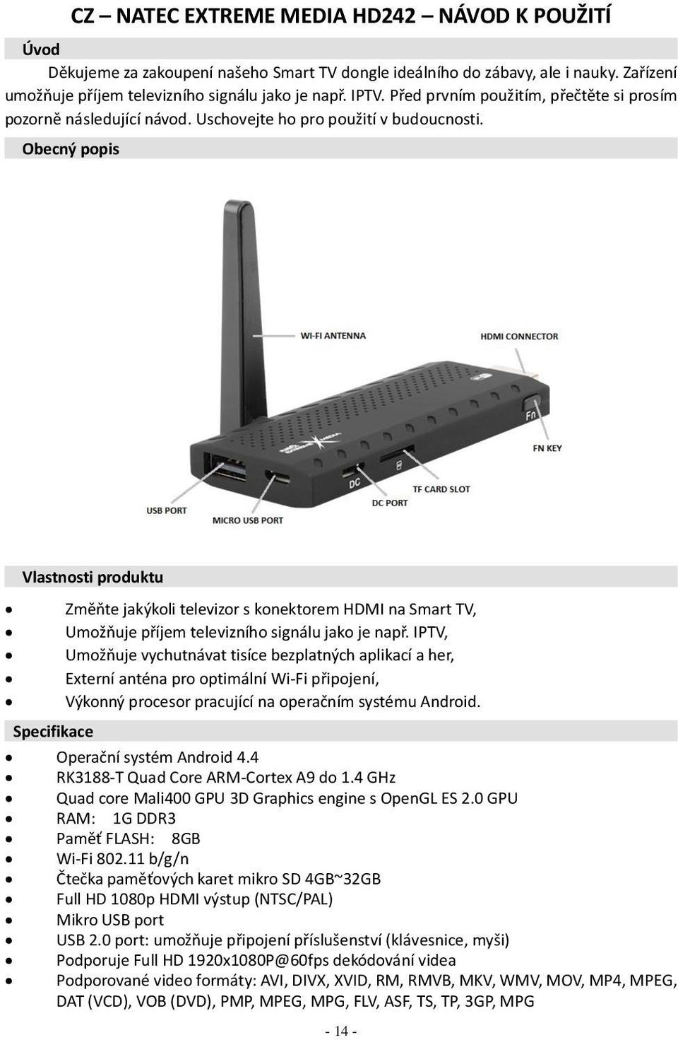 Obecný popis Vlastnosti produktu Specifikace Změňte jakýkoli televizor s konektorem HDMI na Smart TV, Umožňuje příjem televizního signálu jako je např.