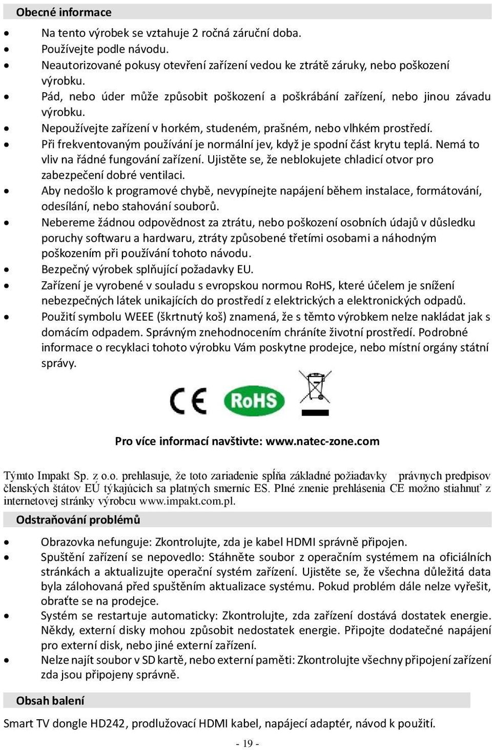 Při frekventovaným používání je normální jev, když je spodní část krytu teplá. Nemá to vliv na řádné fungování zařízení. Ujistěte se, že neblokujete chladicí otvor pro zabezpečení dobré ventilaci.