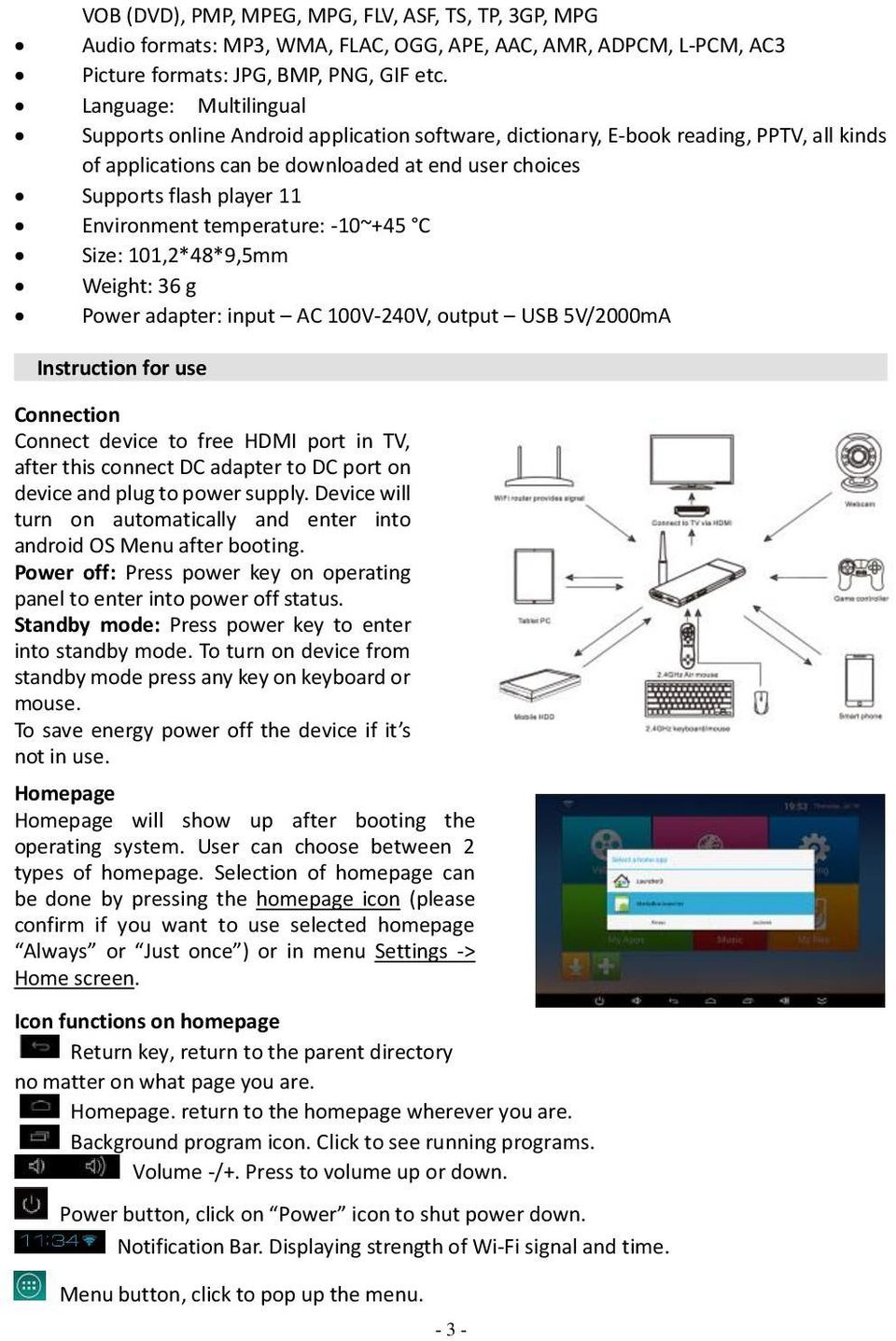 Environment temperature: -10~+45 C Size: 101,2*48*9,5mm Weight: 36 g Power adapter: input AC 100V-240V, output USB 5V/2000mA Instruction for use Connection Connect device to free HDMI port in TV,