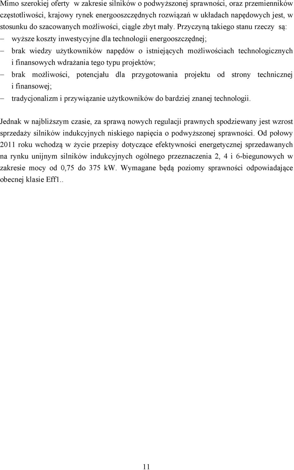 Przyczyną takiego stanu rzeczy są: wyższe koszty inwestycyjne dla technologii energooszczędnej; brak wiedzy użytkowników napędów o istniejących możliwościach technologicznych i finansowych wdrażania