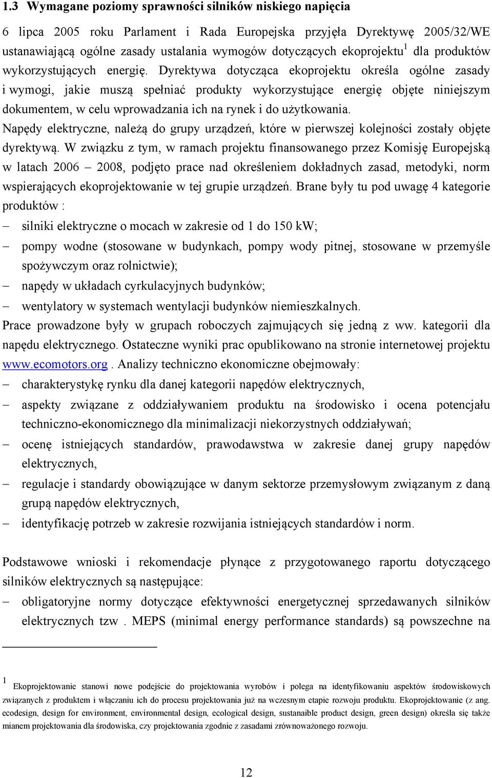 Dyrektywa dotycząca ekoprojektu określa ogólne zasady i wymogi, jakie muszą spełniać produkty wykorzystujące energię objęte niniejszym dokumentem, w celu wprowadzania ich na rynek i do użytkowania.