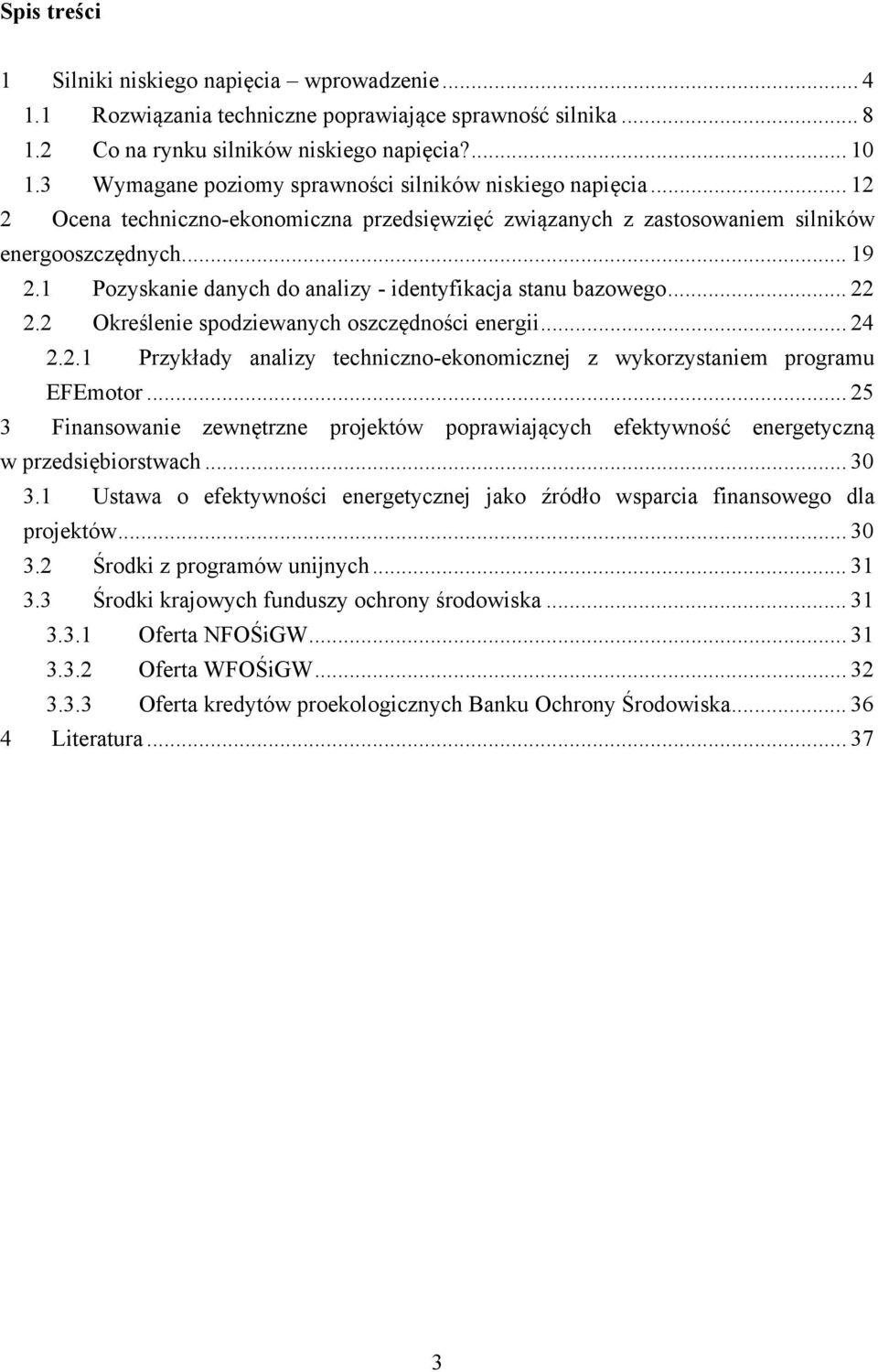 1 Pozyskanie danych do analizy - identyfikacja stanu bazowego... 22 2.2 Określenie spodziewanych oszczędności energii... 24 2.2.1 Przykłady analizy techniczno-ekonomicznej z wykorzystaniem programu EFEmotor.