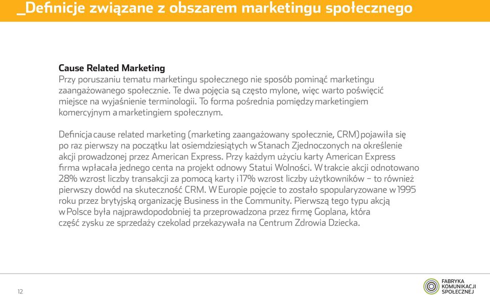 Definicja cause related marketing (marketing zaangażowany społecznie, CRM) pojawiła się po raz pierwszy na początku lat osiemdziesiątych w Stanach Zjednoczonych na określenie akcji prowadzonej przez