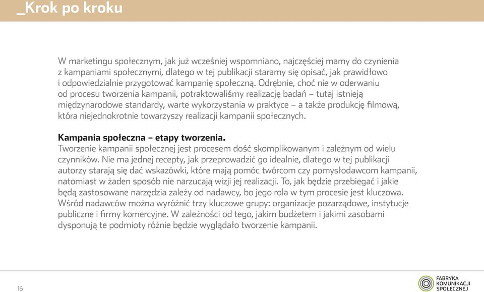 Odrębnie, choć nie w oderwaniu od procesu tworzenia kampanii, potraktowaliśmy realizację badań tutaj istnieją międzynarodowe standardy, warte wykorzystania w praktyce a także produkcję filmową, która