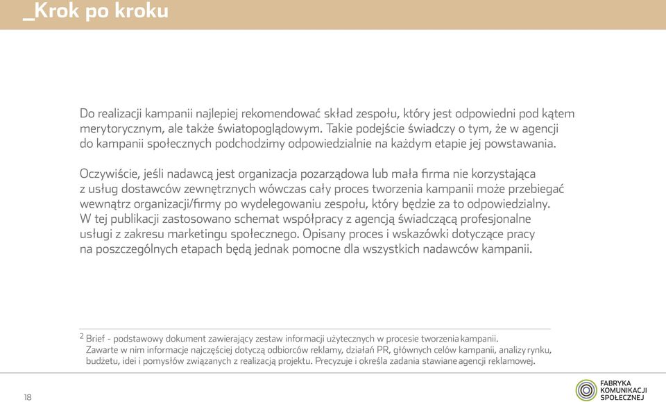 Oczywiście, jeśli nadawcą jest organizacja pozarządowa lub mała firma nie korzystająca z usług dostawców zewnętrznych wówczas cały proces tworzenia kampanii może przebiegać wewnątrz organizacji/firmy
