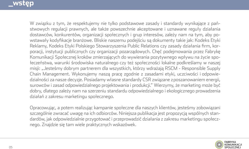 Bliskie naszemu podejściu są dokumenty takie jak: Kodeks Etyki Reklamy, Kodeks Etyki Polskiego Stowarzyszenia Public Relations czy zasady działania firm, korporacji, instytucji publicznych czy