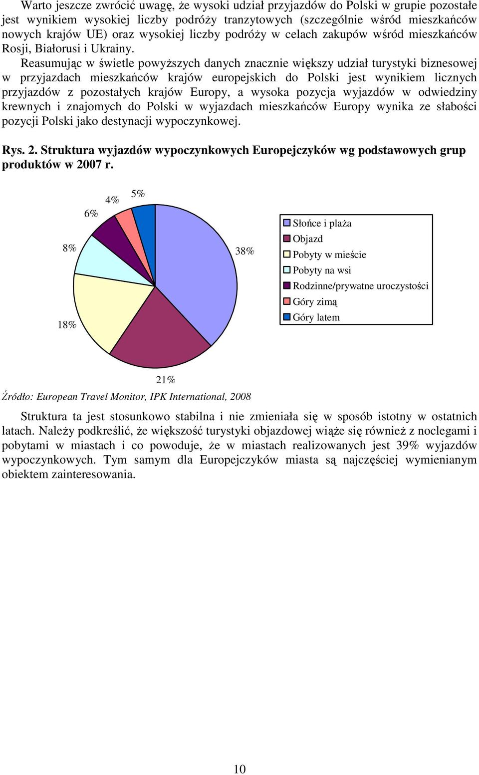 Reasumując w świetle powyŝszych danych znacznie większy udział turystyki biznesowej w przyjazdach mieszkańców krajów europejskich do Polski jest wynikiem licznych przyjazdów z pozostałych krajów