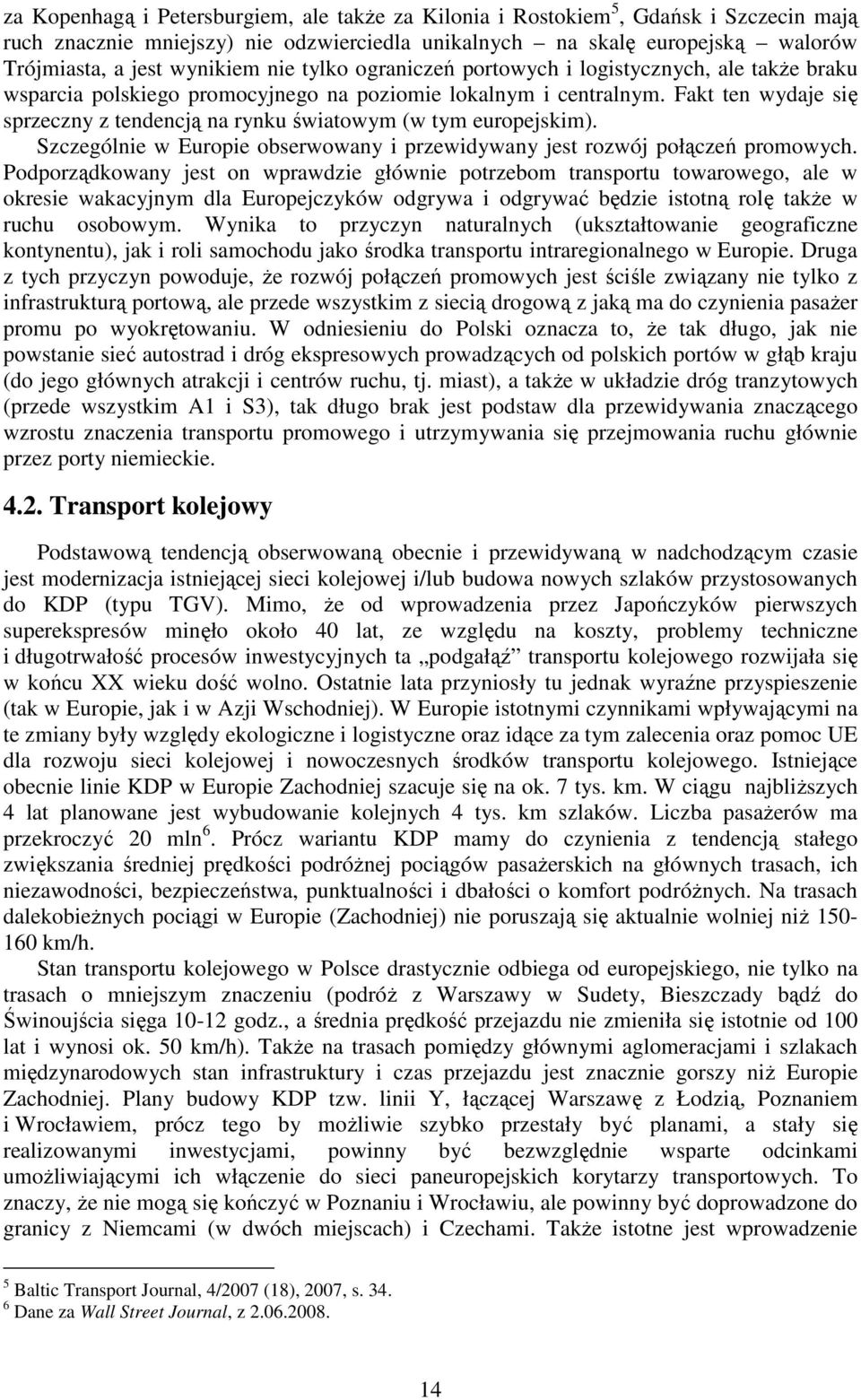 Fakt ten wydaje się sprzeczny z tendencją na rynku światowym (w tym europejskim). Szczególnie w Europie obserwowany i przewidywany jest rozwój połączeń promowych.