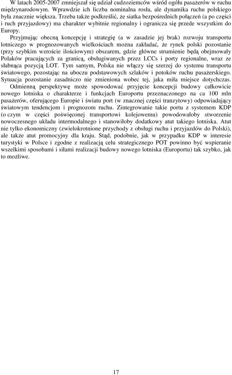 Przyjmując obecną koncepcję i strategię (a w zasadzie jej brak) rozwoju transportu lotniczego w prognozowanych wielkościach moŝna zakładać, Ŝe rynek polski pozostanie (przy szybkim wzroście