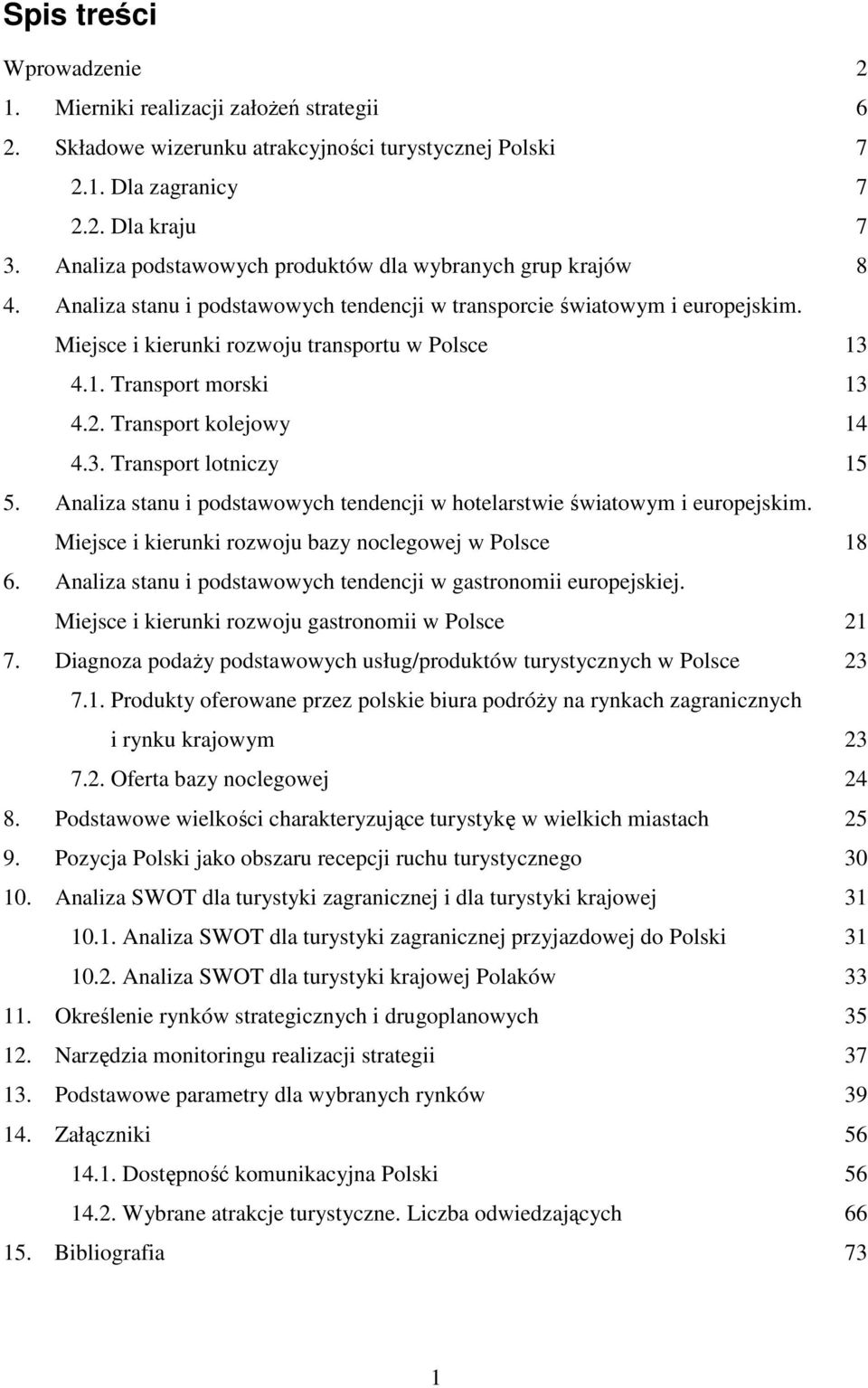 4.1. Transport morski 13 4.2. Transport kolejowy 14 4.3. Transport lotniczy 15 5. Analiza stanu i podstawowych tendencji w hotelarstwie światowym i europejskim.