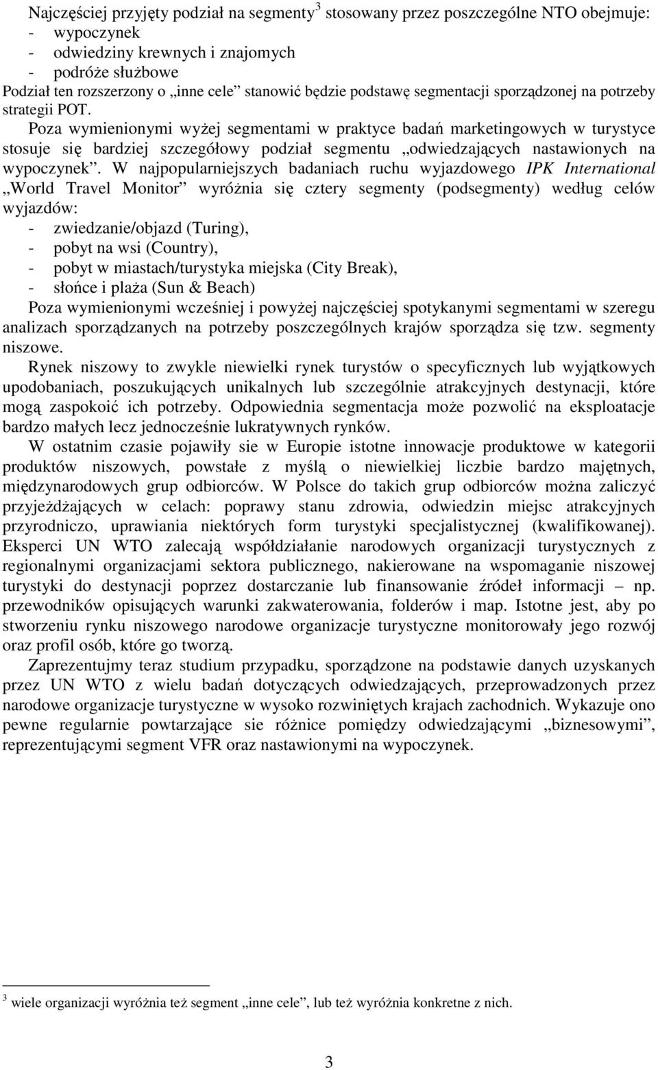 Poza wymienionymi wyŝej segmentami w praktyce badań marketingowych w turystyce stosuje się bardziej szczegółowy podział segmentu odwiedzających nastawionych na wypoczynek.