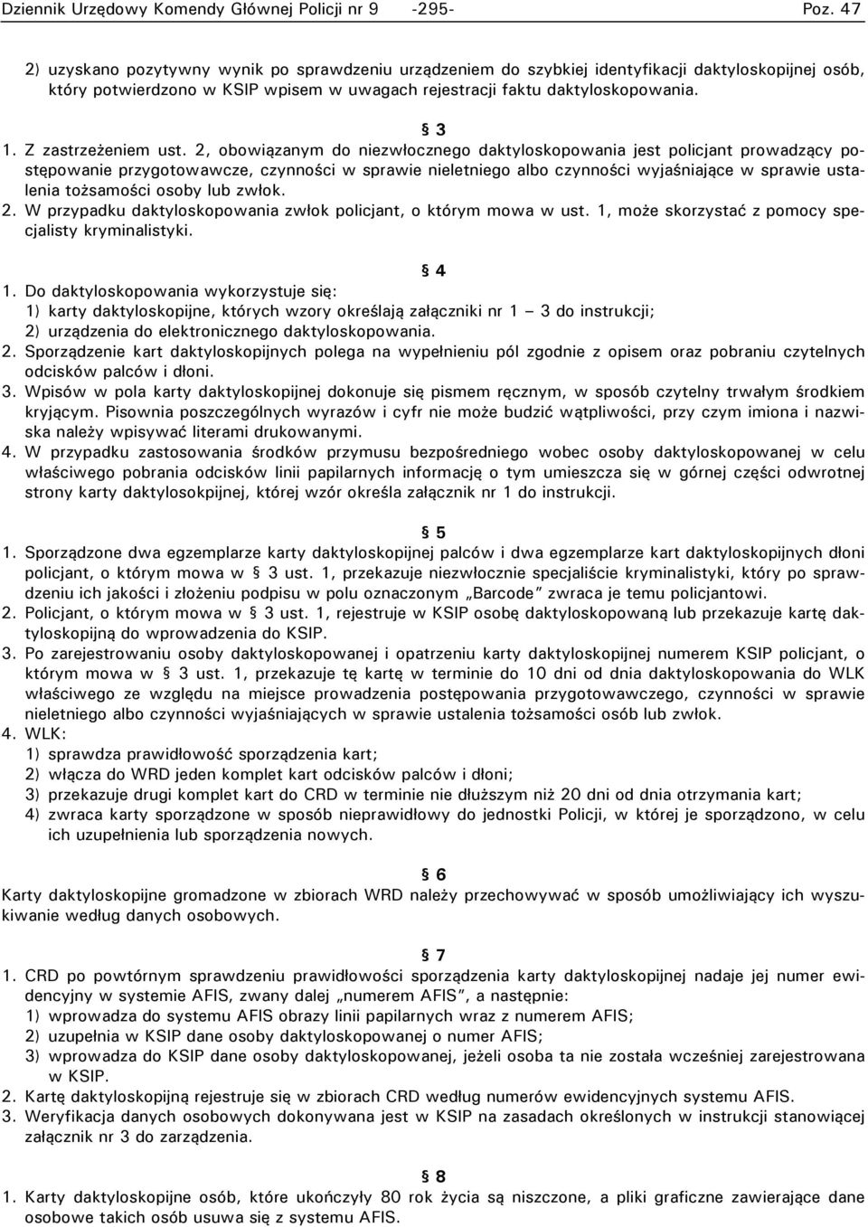 2, obowiązanym do niezwłocznego daktyloskopowania jest policjant prowadzący postępowanie przygotowawcze, czynności w sprawie nieletniego albo czynności wyjaśniające w sprawie ustalenia tożsamości