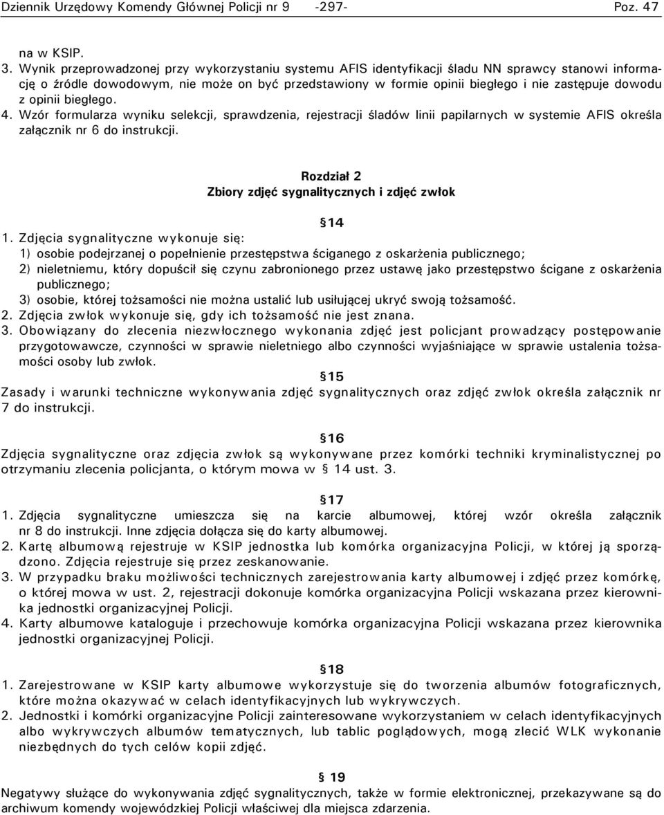 dowodu z opinii biegłego. 4. Wzór formularza wyniku selekcji, sprawdzenia, rejestracji śladów linii papilarnych w systemie AFIS określa załącznik nr 6 do instrukcji.