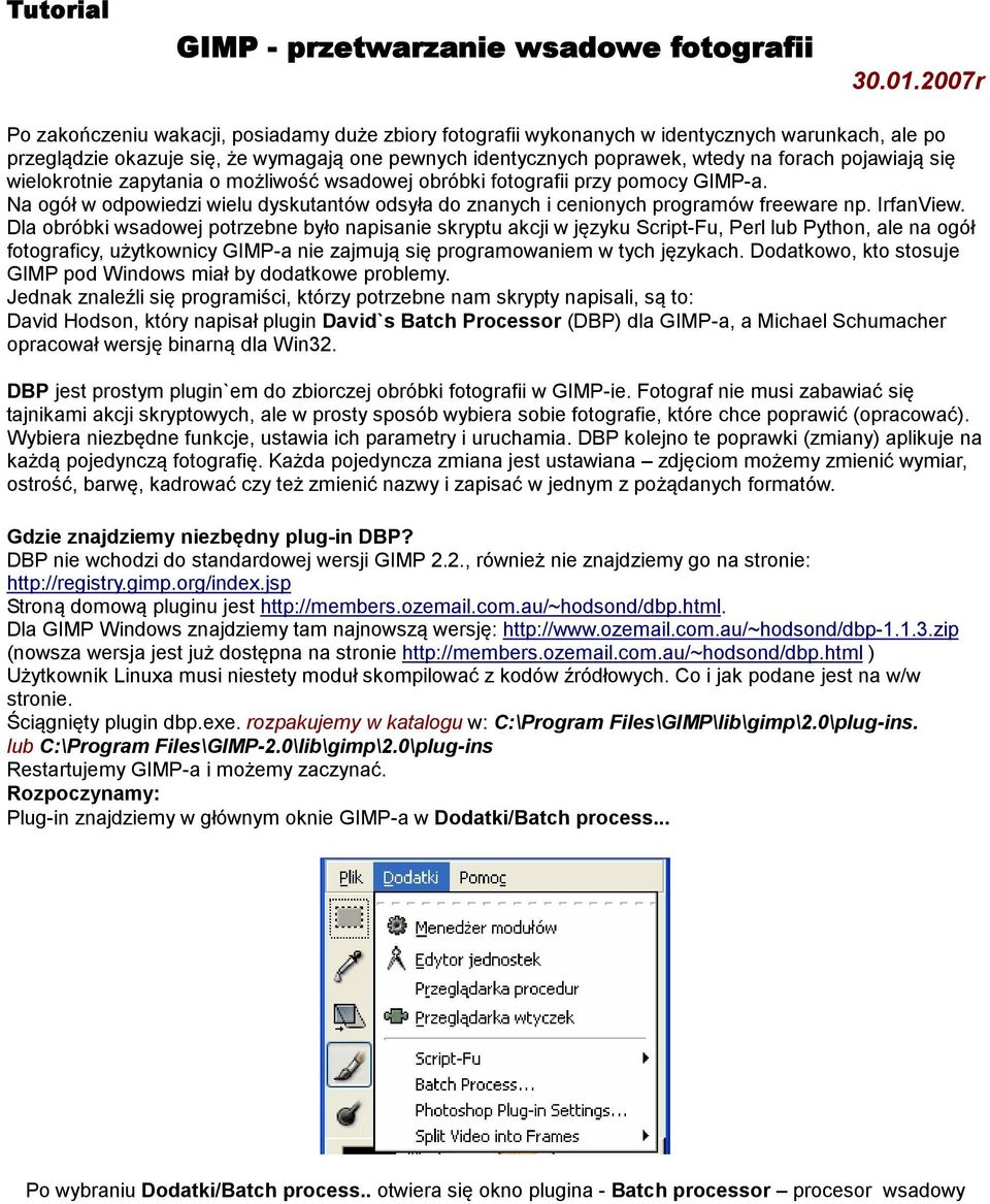 pojawiają się wielokrotnie zapytania o możliwość wsadowej obróbki fotografii przy pomocy GIMP-a. Na ogół w odpowiedzi wielu dyskutantów odsyła do znanych i cenionych programów freeware np. IrfanView.