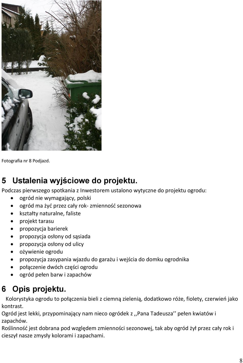 propozycja barierek propozycja osłony od sąsiada propozycja osłony od ulicy ożywienie ogrodu propozycja zasypania wjazdu do garażu i wejścia do domku ogrodnika połączenie dwóch części ogrodu ogród