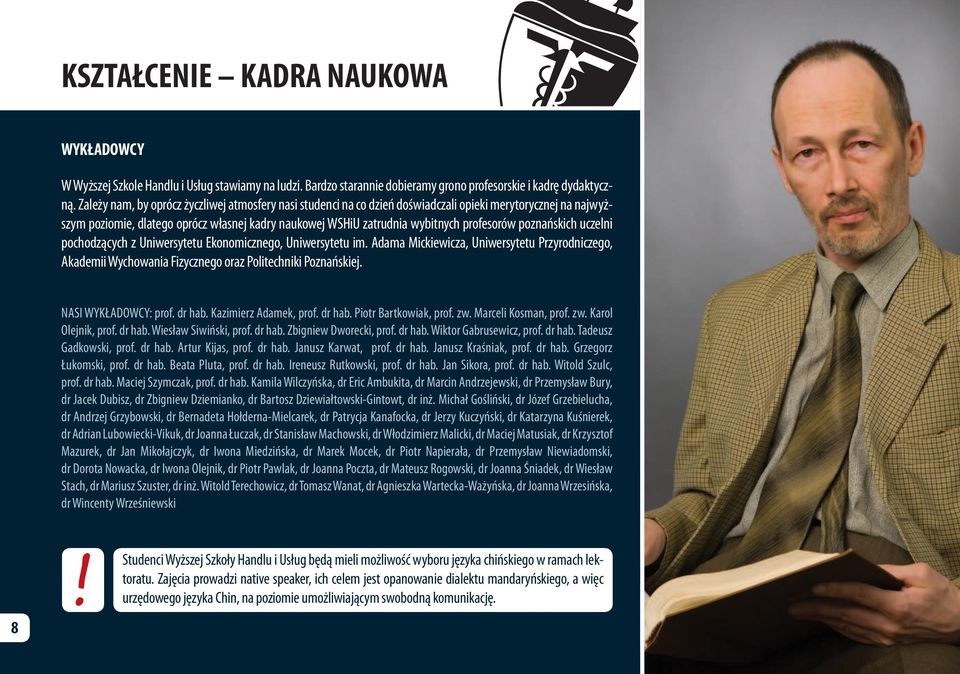 profesorów poznańskich uczelni pochodzących z Uniwersytetu Ekonomicznego, Uniwersytetu im. Adama Mickiewicza, Uniwersytetu Przyrodniczego, Akademii Wychowania Fizycznego oraz Politechniki Poznańskiej.