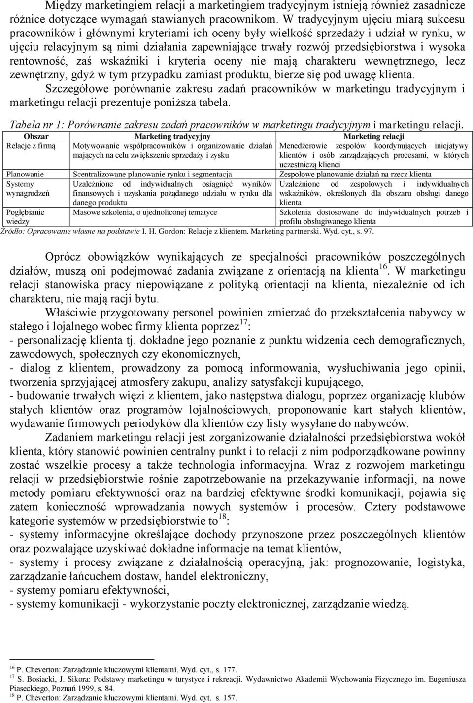 przedsiębiorstwa i wysoka rentowność, zaś wskaźniki i kryteria oceny nie mają charakteru wewnętrznego, lecz zewnętrzny, gdyż w tym przypadku zamiast produktu, bierze się pod uwagę klienta.