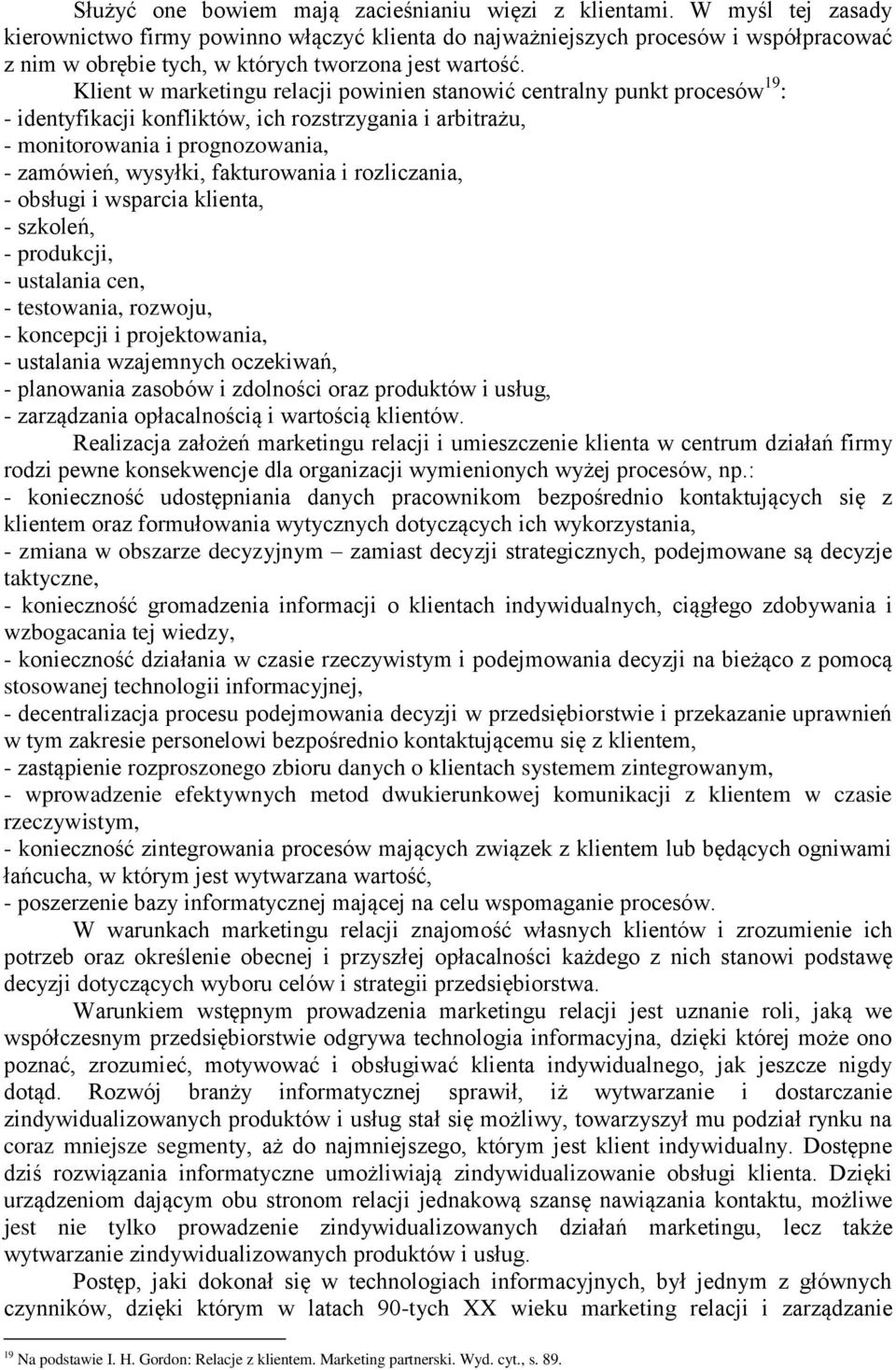 Klient w marketingu relacji powinien stanowić centralny punkt procesów 19 : - identyfikacji konfliktów, ich rozstrzygania i arbitrażu, - monitorowania i prognozowania, - zamówień, wysyłki,