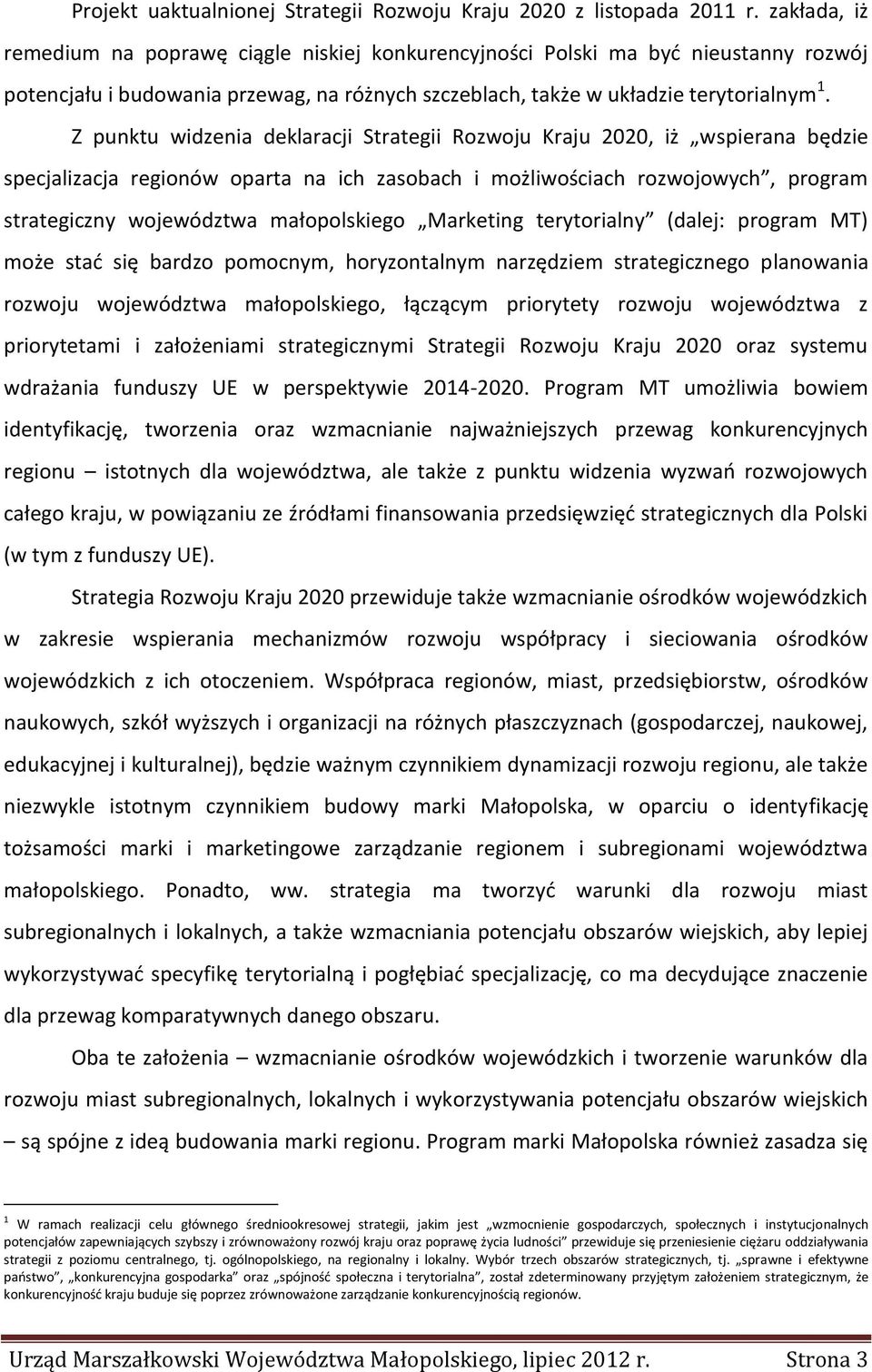 Z punktu widzenia deklaracji Strategii Rozwoju Kraju 2020, iż wspierana będzie specjalizacja regionów oparta na ich zasobach i możliwościach rozwojowych, program strategiczny województwa