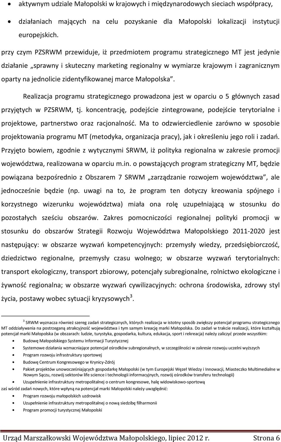 zidentyfikowanej marce Małopolska. Realizacja programu strategicznego prowadzona jest w oparciu o 5 głównych zasad przyjętych w PZSRWM, tj.