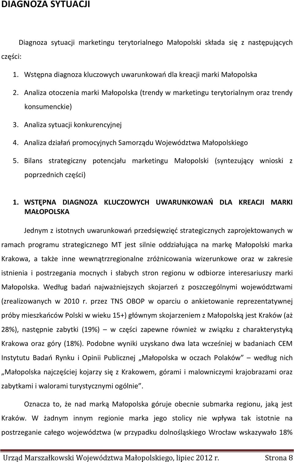 Analiza działań promocyjnych Samorządu Województwa Małopolskiego 5. Bilans strategiczny potencjału marketingu Małopolski (syntezujący wnioski z poprzednich części) 1.