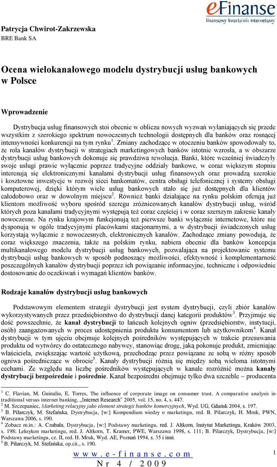 Zmiany zachodzące w otoczeniu banków spowodowały to, że rola kanałów dystrybucji w strategiach marketingowych banków istotnie wzrosła, a w obszarze dystrybucji usług bankowych dokonuje się prawdziwa