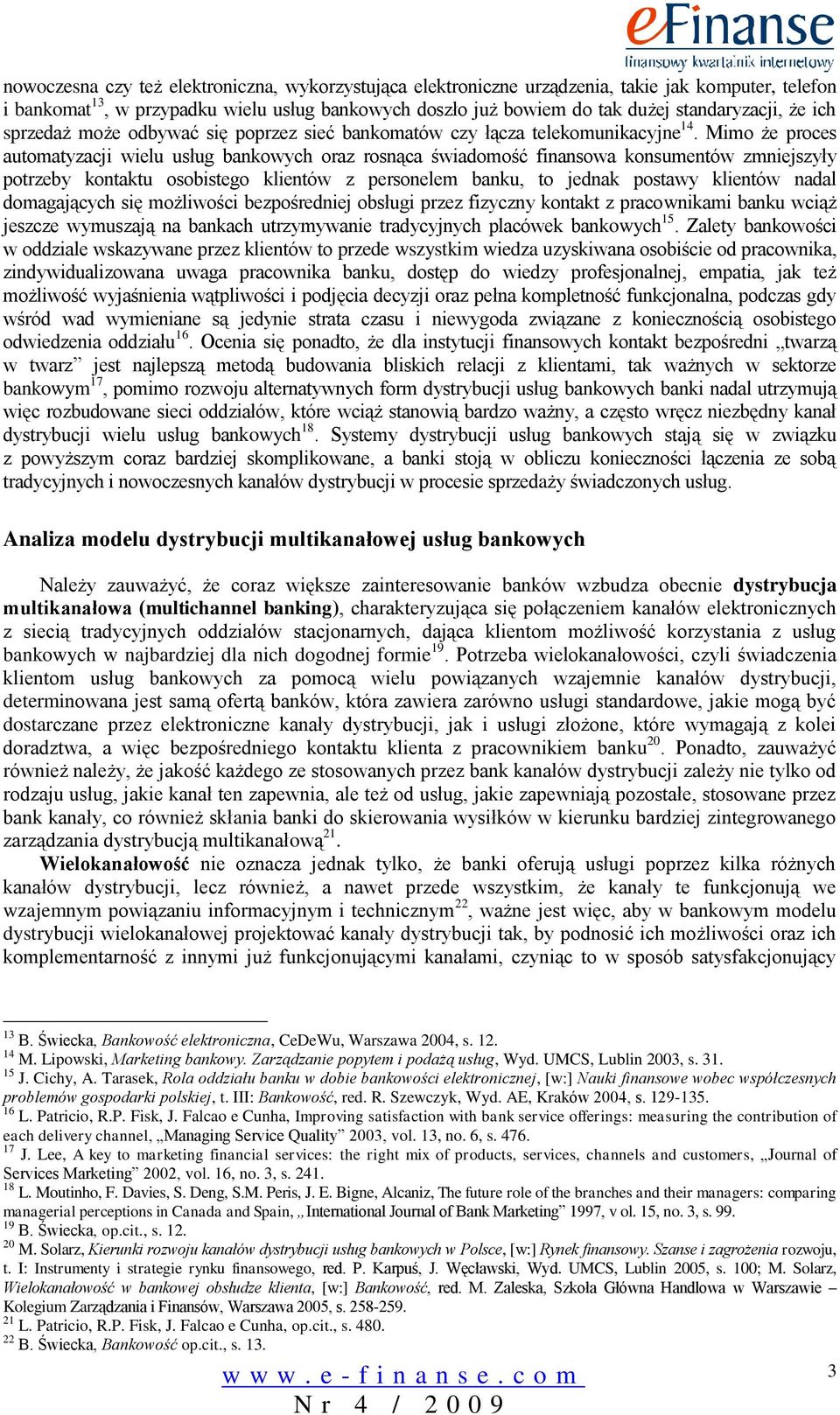 Mimo że proces automatyzacji wielu usług bankowych oraz rosnąca świadomość finansowa konsumentów zmniejszyły potrzeby kontaktu osobistego klientów z personelem banku, to jednak postawy klientów nadal