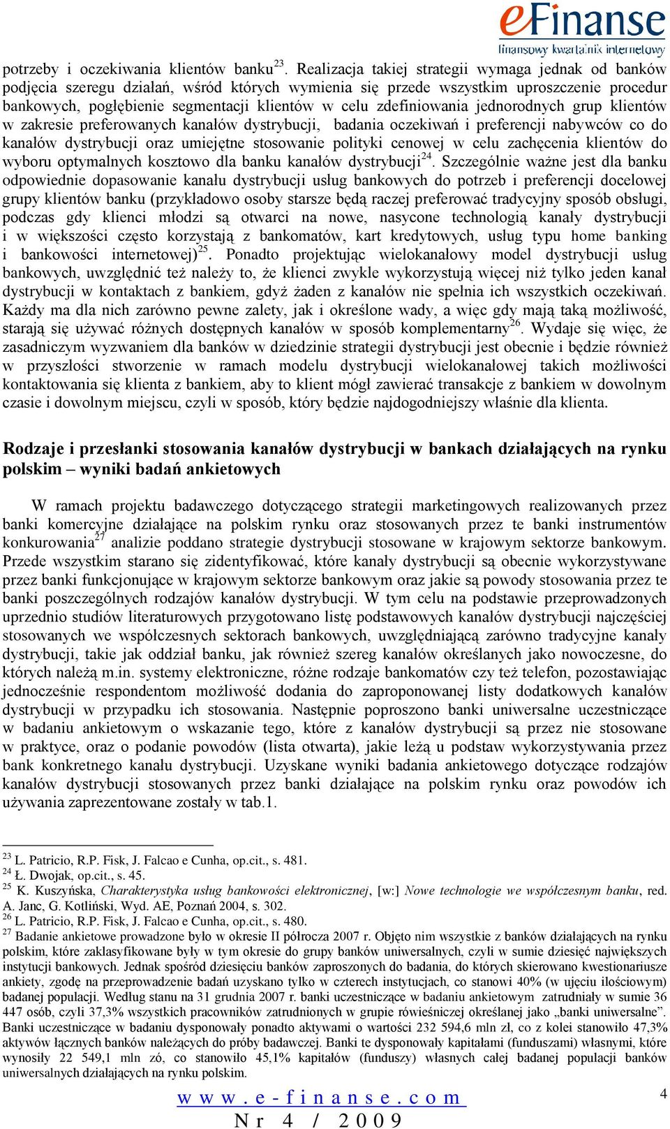 zdefiniowania jednorodnych grup klientów w zakresie preferowanych kanałów dystrybucji, badania oczekiwań i preferencji nabywców co do kanałów dystrybucji oraz umiejętne stosowanie polityki cenowej w