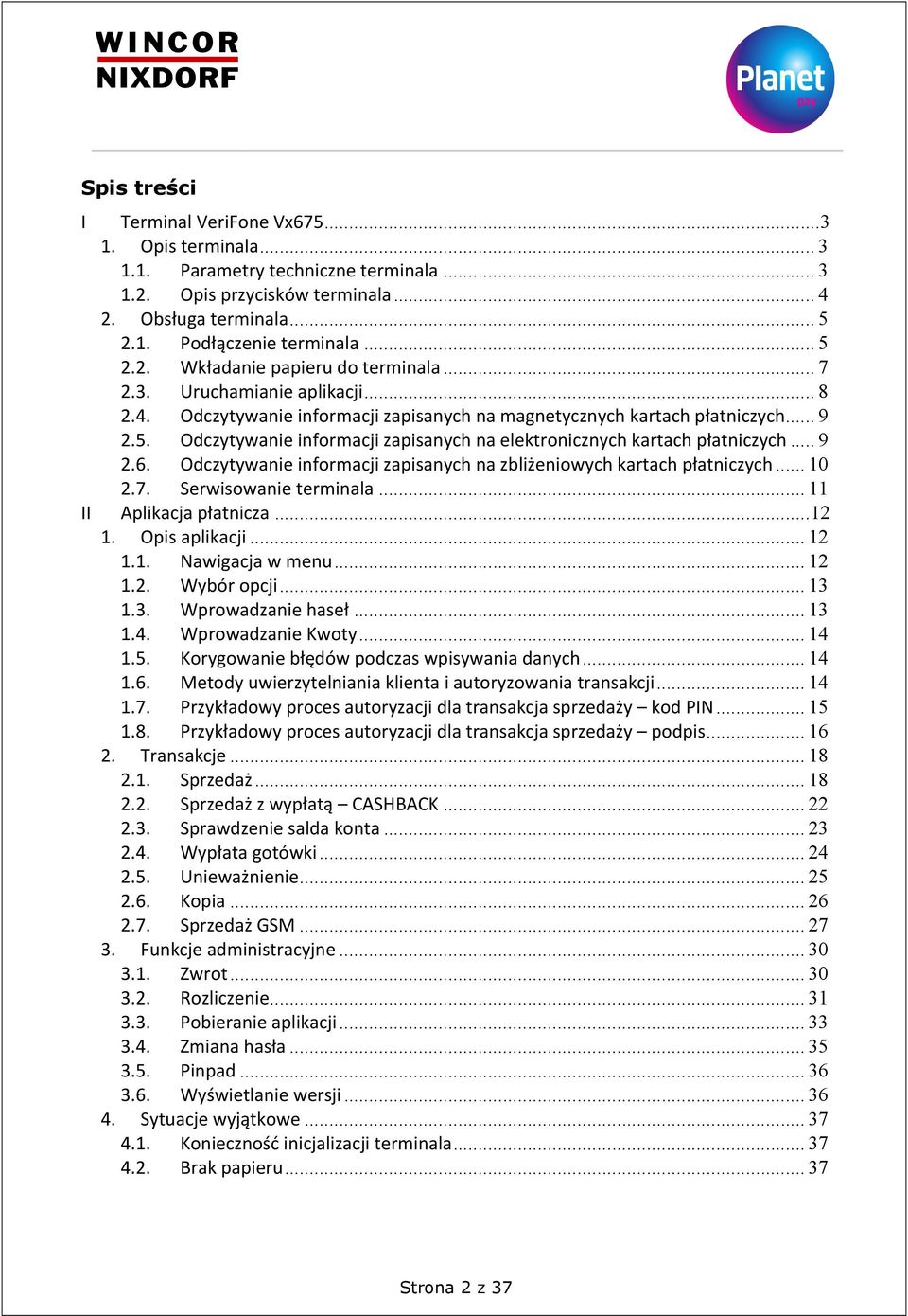 .. 9 2.6. Odczytywanie informacji zapisanych na zbliżeniowych kartach płatniczych... 10 2.7. Serwisowanie terminala... 11 II Aplikacja płatnicza... 12 1. Opis aplikacji... 12 1.1. Nawigacja w menu.