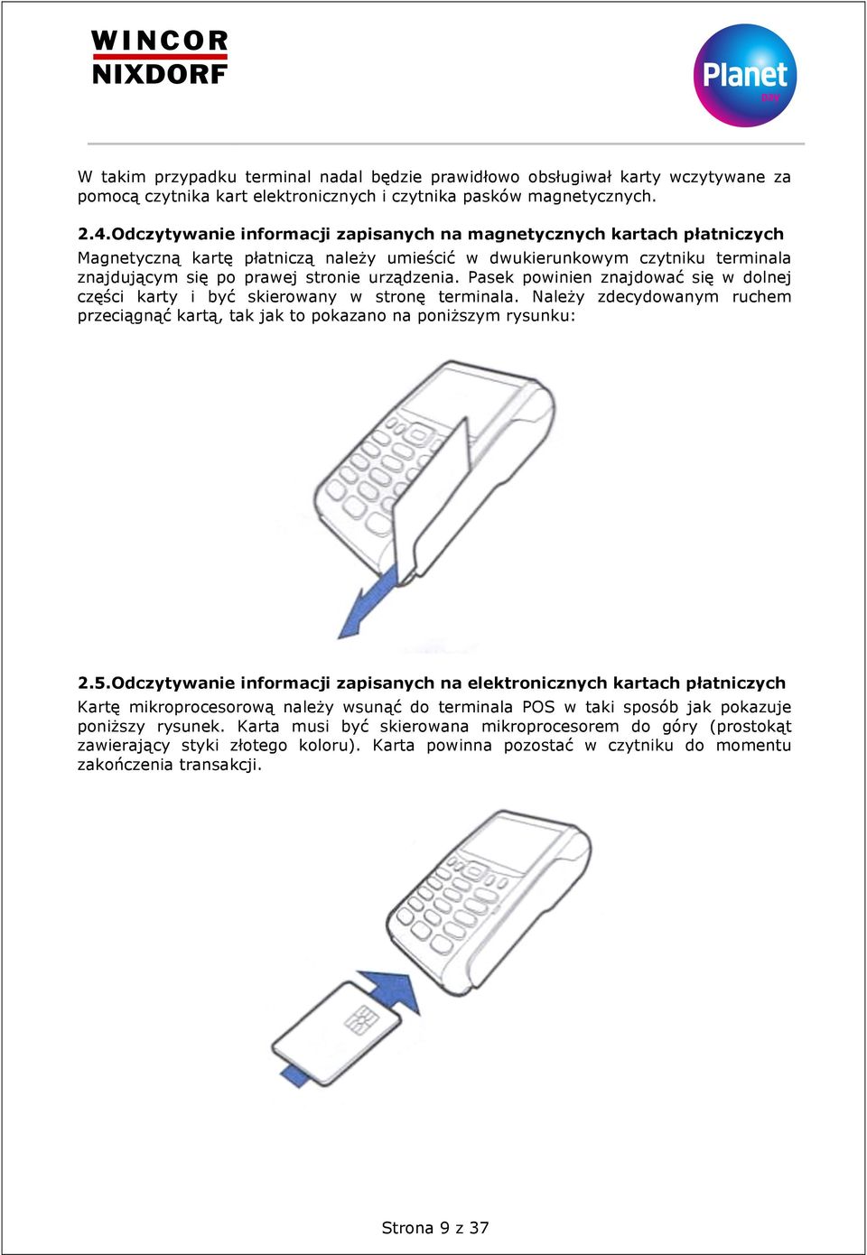 Pasek powinien znajdować się w dolnej części karty i być skierowany w stronę terminala. Należy zdecydowanym ruchem przeciągnąć kartą, tak jak to pokazano na poniższym rysunku: 2.5.