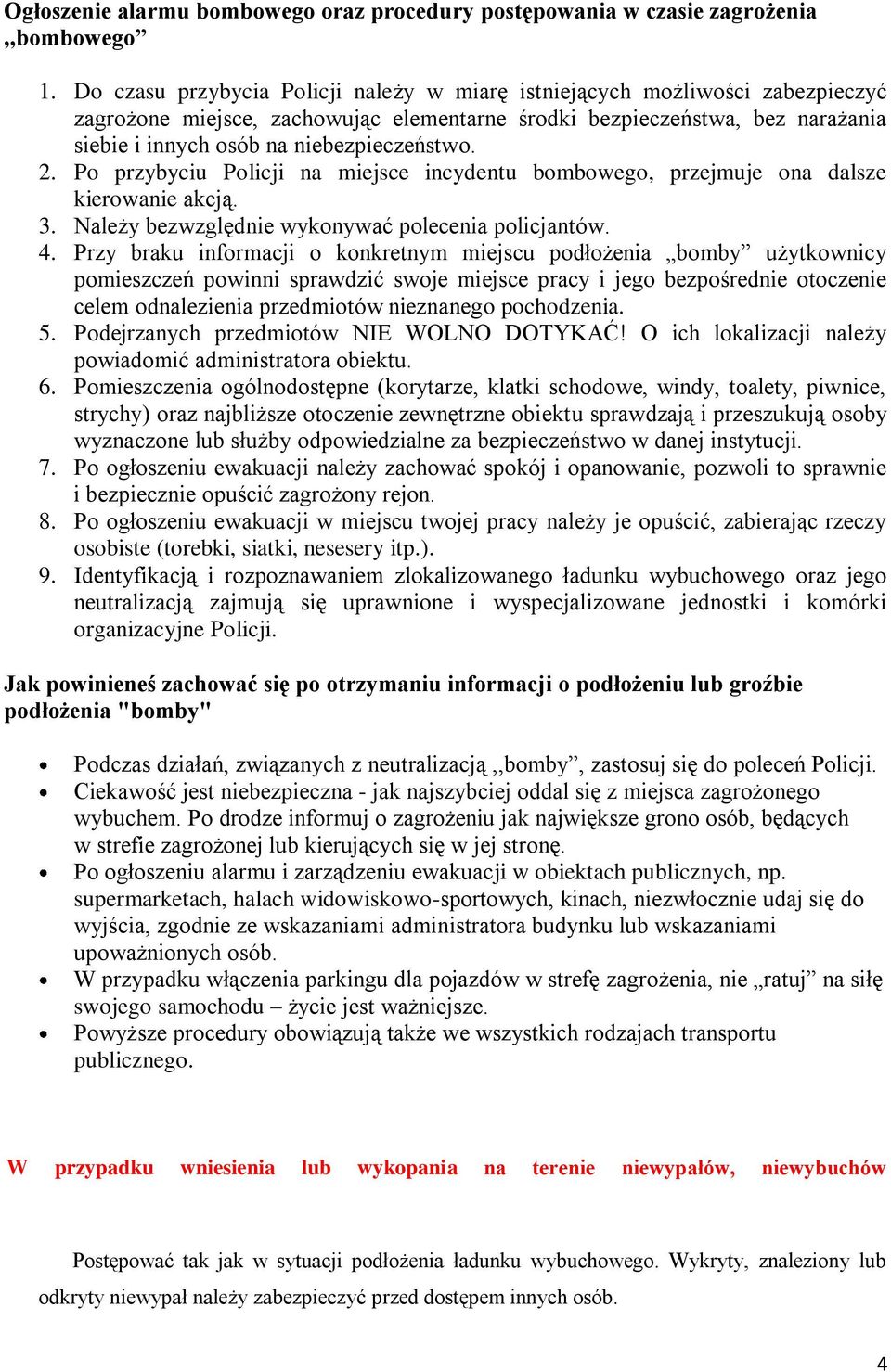 2. Po przybyciu Policji na miejsce incydentu bombowego, przejmuje ona dalsze kierowanie akcją. 3. Należy bezwzględnie wykonywać polecenia policjantów. 4.