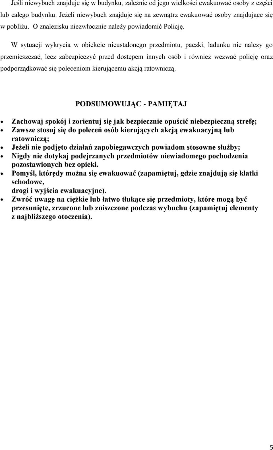 W sytuacji wykrycia w obiekcie nieustalonego przedmiotu, paczki, ładunku nie należy go przemieszczać, lecz zabezpieczyć przed dostępem innych osób i również wezwać policję oraz podporządkować się