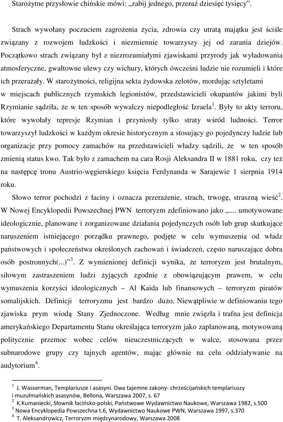 Początkowo strach związany był z niezrozumiałymi zjawiskami przyrody jak wyładowania atmosferyczne, gwałtowne ulewy czy wichury, których ówcześni ludzie nie rozumieli i które ich przerażały.