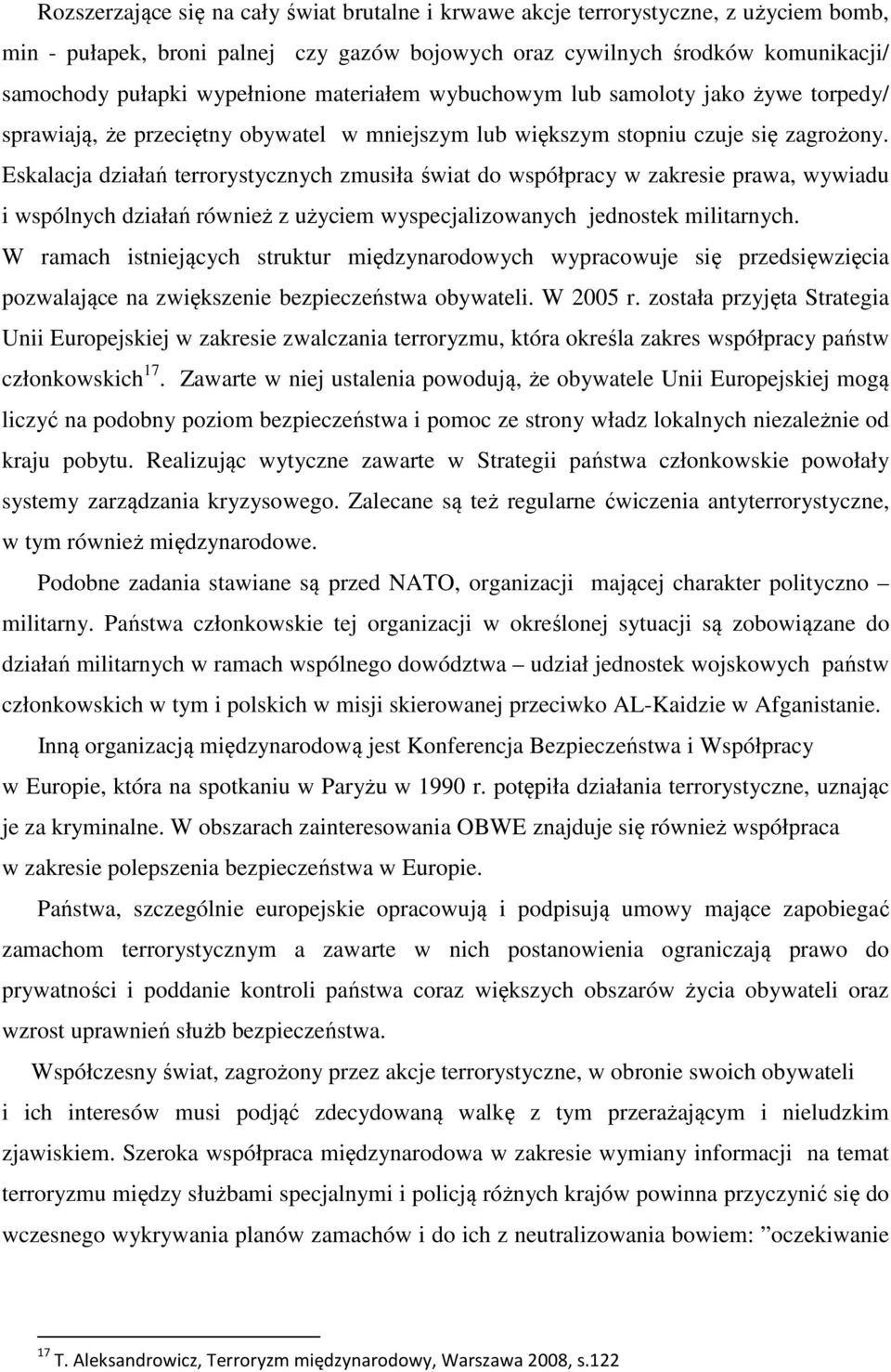 Eskalacja działań terrorystycznych zmusiła świat do współpracy w zakresie prawa, wywiadu i wspólnych działań również z użyciem wyspecjalizowanych jednostek militarnych.