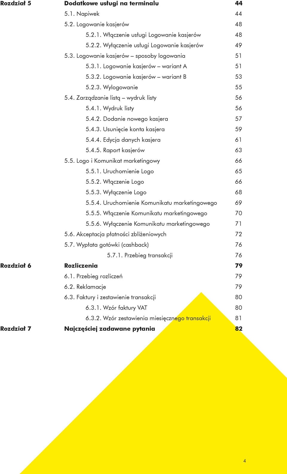 4.2. Dodanie nowego kasjera 57 5.4.3. Usunięcie konta kasjera 59 5.4.4. Edycja danych kasjera 61 5.4.5. Raport kasjerów 63 5.5. Logo i Komunikat marketingowy 66 5.5.1. Uruchomienie Logo 65 5.5.2. Włączenie Logo 66 5.