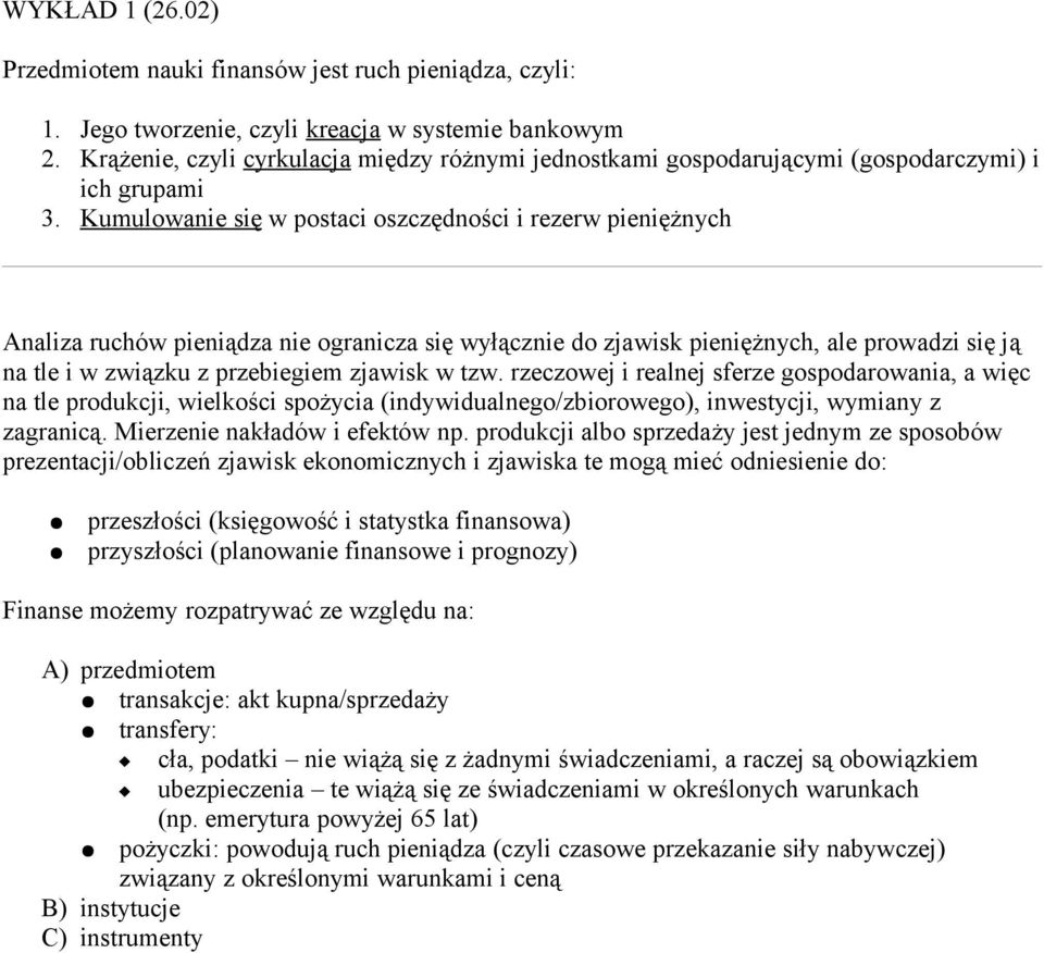Kumulowanie się w postaci oszczędności i rezerw pieniężnych Analiza ruchów pieniądza nie ogranicza się wyłącznie do zjawisk pieniężnych, ale prowadzi się ją na tle i w związku z przebiegiem zjawisk w