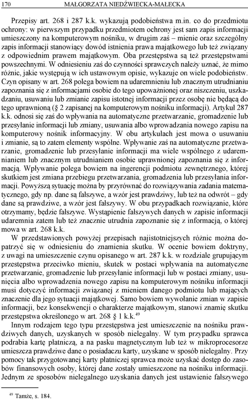 dowód istnienia prawa majątkowego lub też związany z odpowiednim prawem majątkowym. Oba przestępstwa są też przestępstwami powszechnymi.