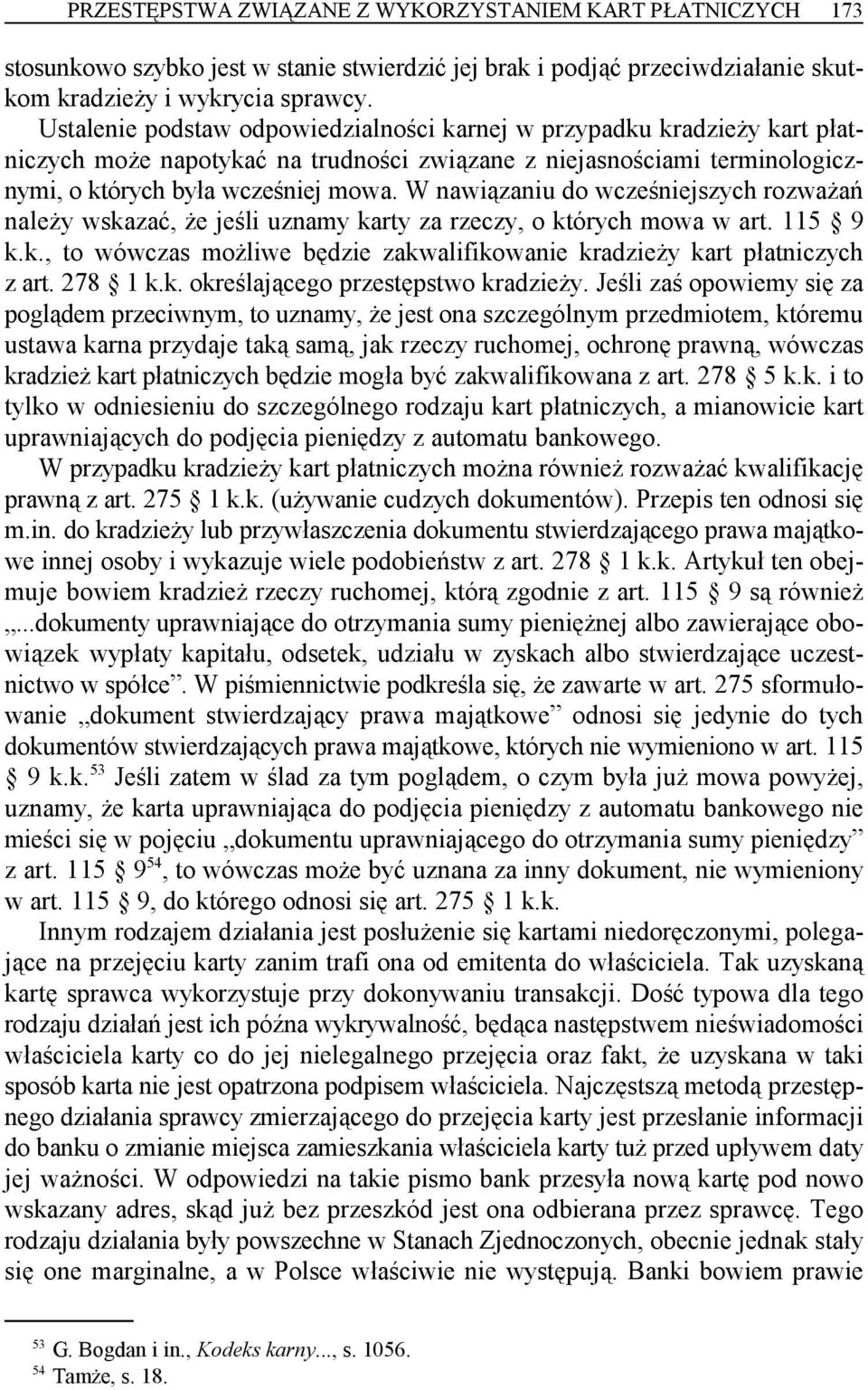 W nawiązaniu do wcześniejszych rozważań należy wskazać, że jeśli uznamy karty za rzeczy, o których mowa w art. 115 9 k.k., to wówczas możliwe będzie zakwalifikowanie kradzieży kart płatniczych z art.