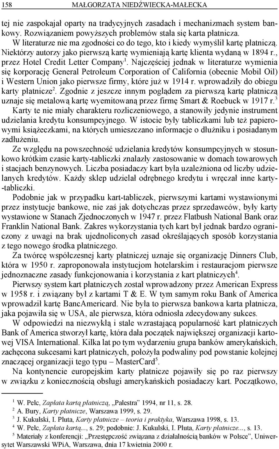 Najczęściej jednak w literaturze wymienia się korporację General Petroleum Corporation of California (obecnie Mobil Oil) i Western Union jako pierwsze firmy, które już w 1914 r.