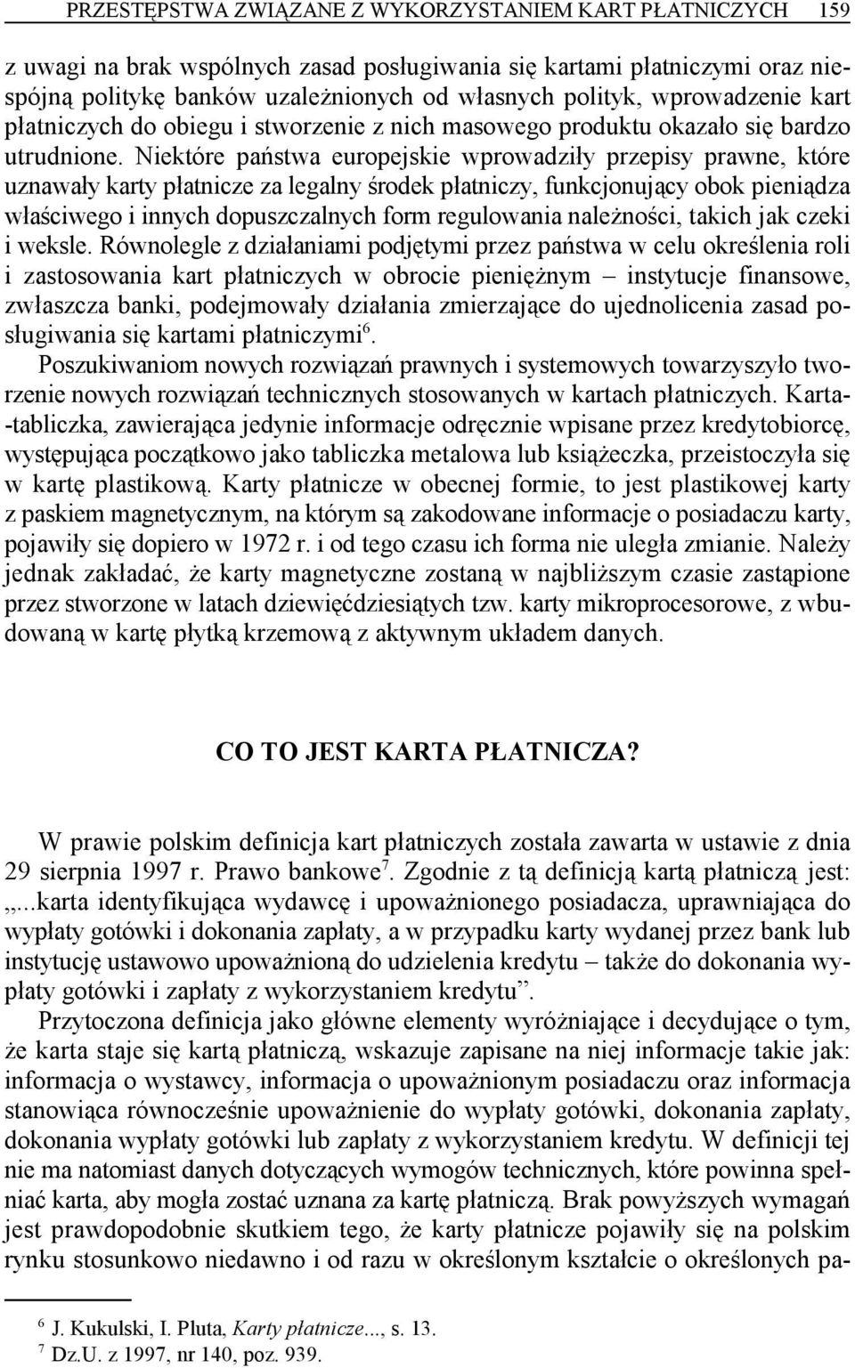 Niektóre państwa europejskie wprowadziły przepisy prawne, które uznawały karty płatnicze za legalny środek płatniczy, funkcjonujący obok pieniądza właściwego i innych dopuszczalnych form regulowania