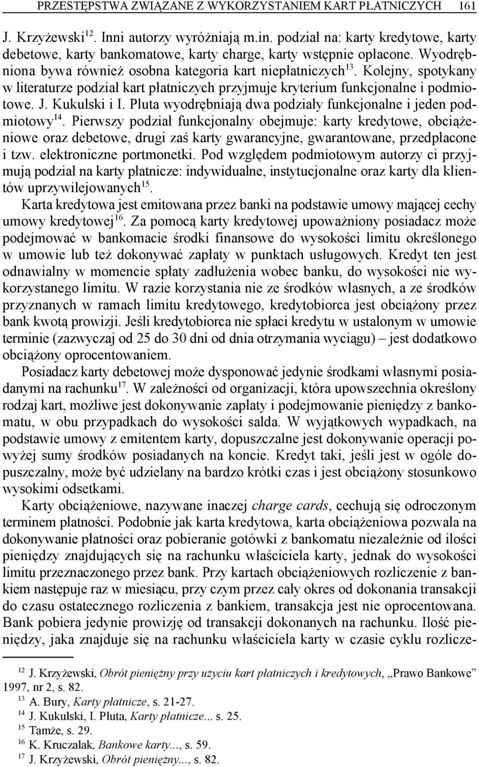 Kolejny, spotykany 13 w literaturze podział kart płatniczych przyjmuje kryterium funkcjonalne i podmiotowe. J. Kukulski i I. Pluta wyodrębniają dwa podziały funkcjonalne i jeden podmiotowy.