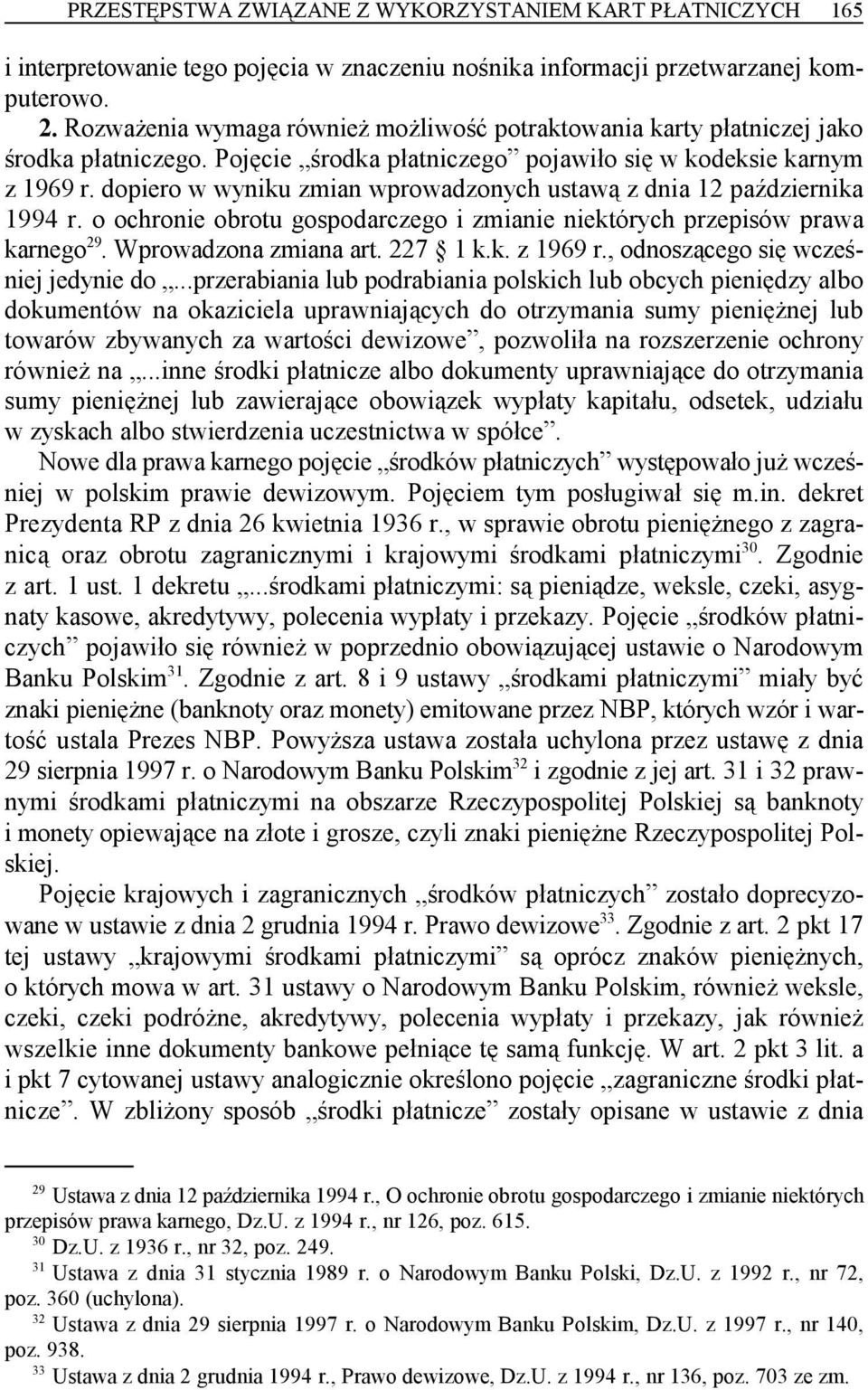 dopiero w wyniku zmian wprowadzonych ustawą z dnia 12 października 1994 r. o ochronie obrotu gospodarczego i zmianie niektórych przepisów prawa 29 karnego. Wprowadzona zmiana art. 227 1 k.k. z 1969 r.