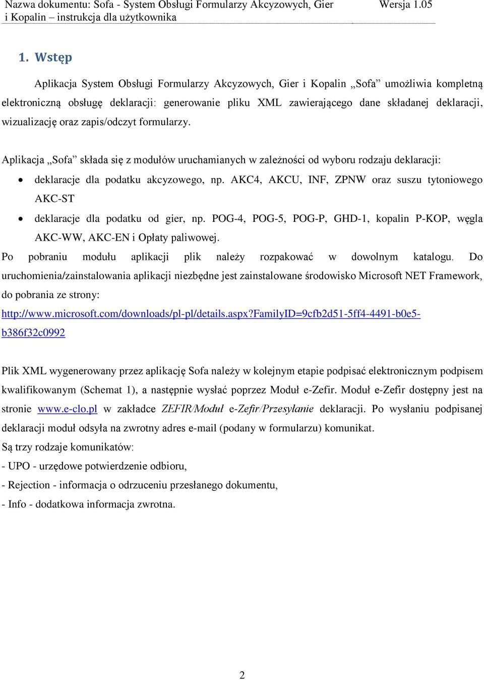 AKC4, AKCU, INF, ZPNW oraz suszu tytoniowego AKC-ST deklaracje dla podatku od gier, np. POG-4, POG-5, POG-P, GHD-1, kopalin P-KOP, węgla AKC-WW, AKC-EN i Opłaty paliwowej.